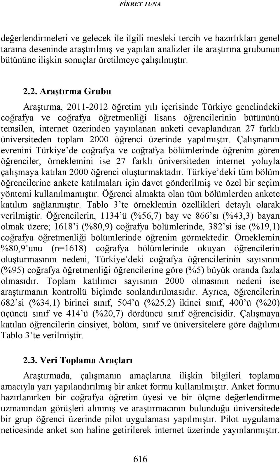 2. Araştırma Grubu Araştırma, 2011-2012 öğretim yılı içerisinde Türkiye genelindeki coğrafya ve coğrafya öğretmenliği lisans öğrencilerinin bütününü temsilen, internet üzerinden yayınlanan anketi