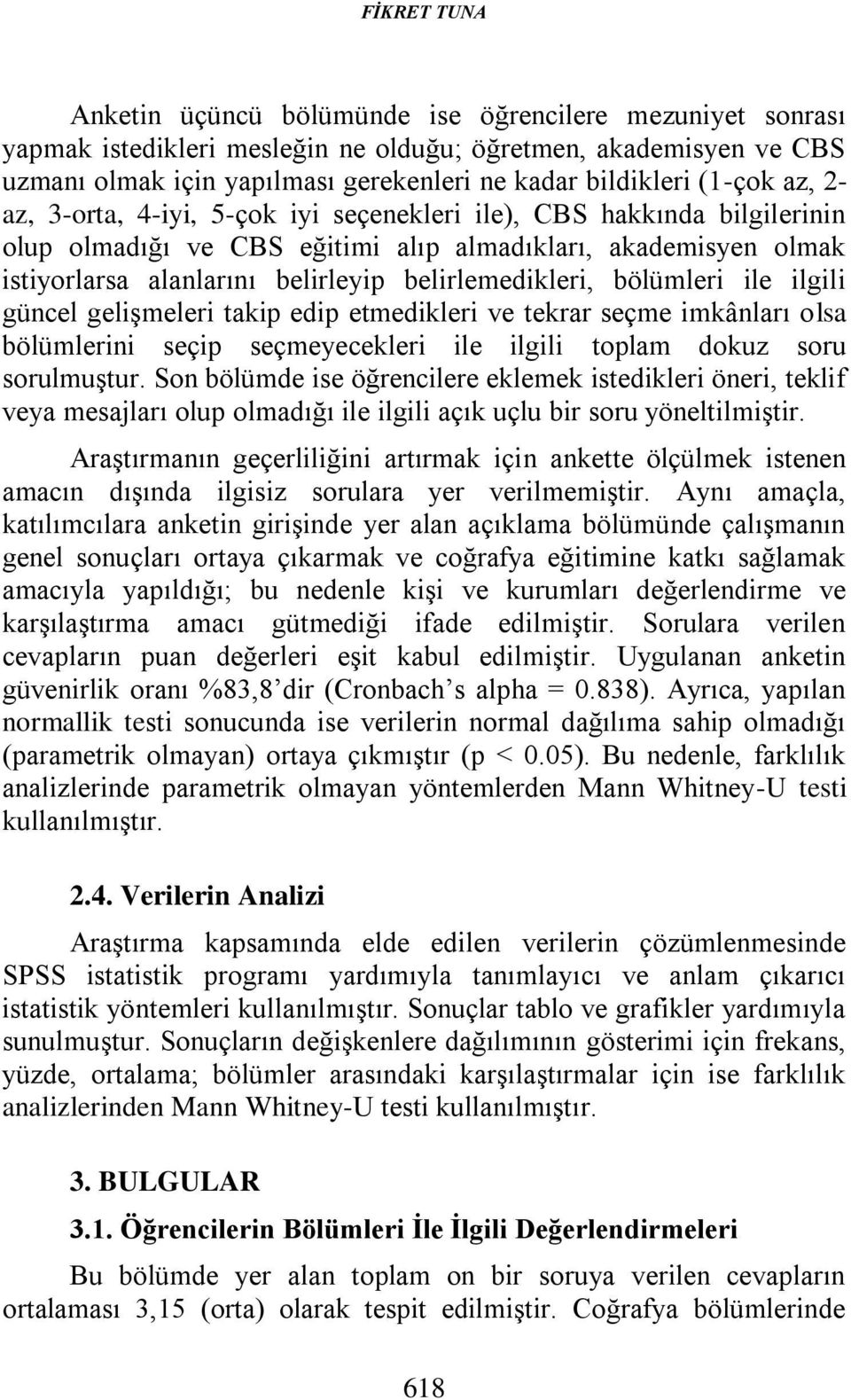 belirlemedikleri, bölümleri ile ilgili güncel gelişmeleri takip edip etmedikleri ve tekrar seçme imkânları olsa bölümlerini seçip seçmeyecekleri ile ilgili toplam dokuz soru sorulmuştur.