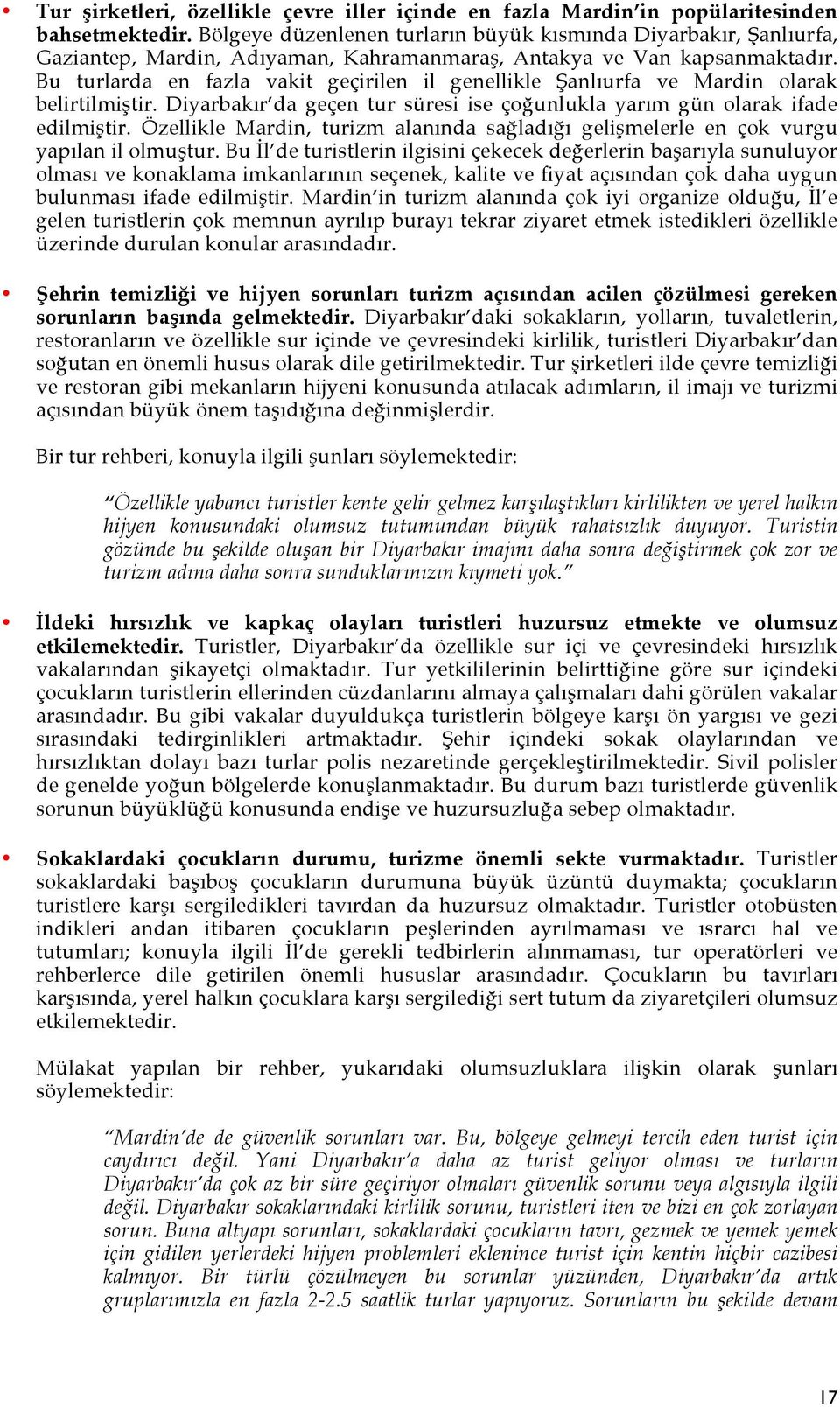 Bu turlarda en fazla vakit geçirilen il genellikle Şanlıurfa ve Mardin olarak belirtilmiştir. Diyarbakır da geçen tur süresi ise çoğunlukla yarım gün olarak ifade edilmiştir.