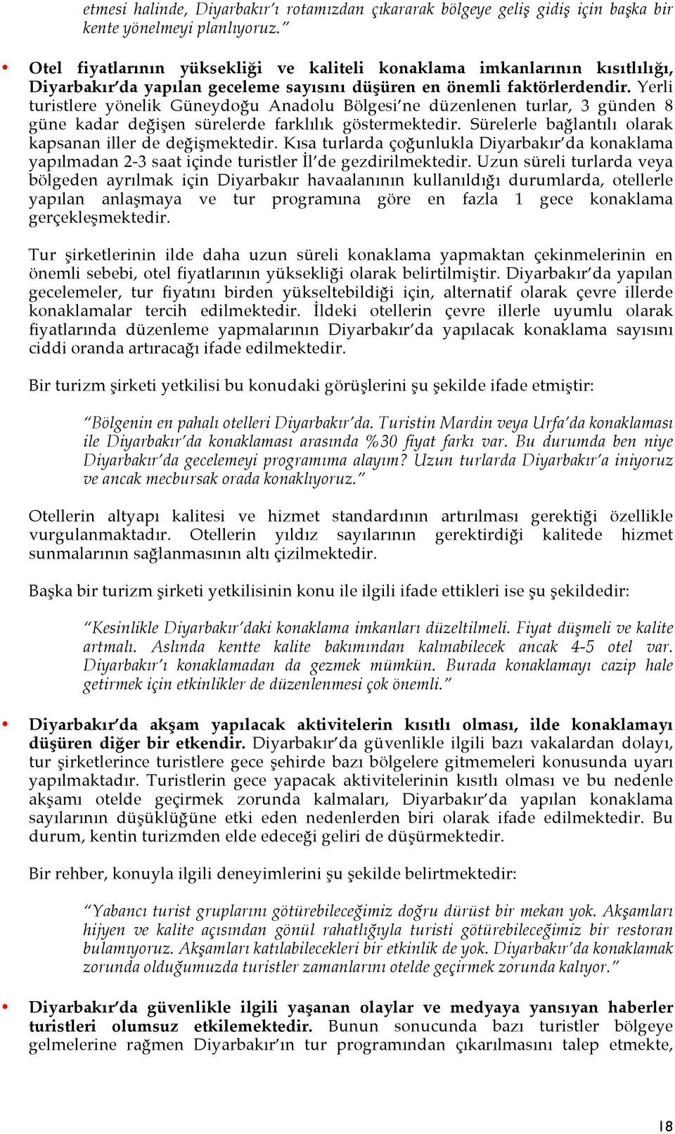 Yerli turistlere yönelik Güneydoğu Anadolu Bölgesi ne düzenlenen turlar, 3 günden 8 güne kadar değişen sürelerde farklılık göstermektedir. Sürelerle bağlantılı olarak kapsanan iller de değişmektedir.