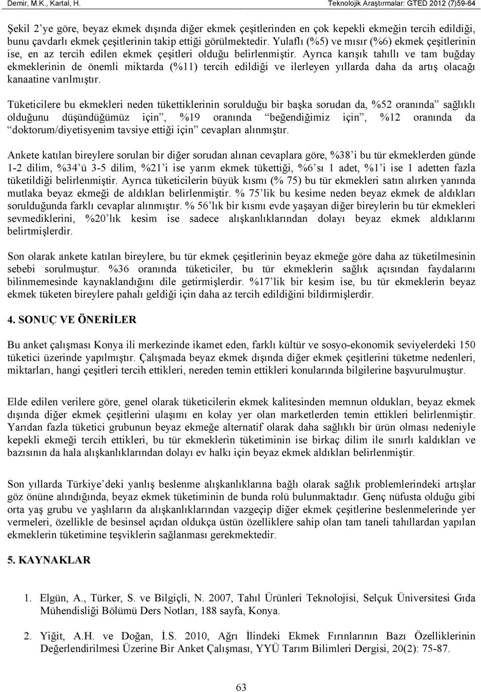 görülmektedir. Yulaflı (%5) ve mısır (%6) ekmek çeşitlerinin ise, en az tercih edilen ekmek çeşitleri olduğu belirlenmiştir.