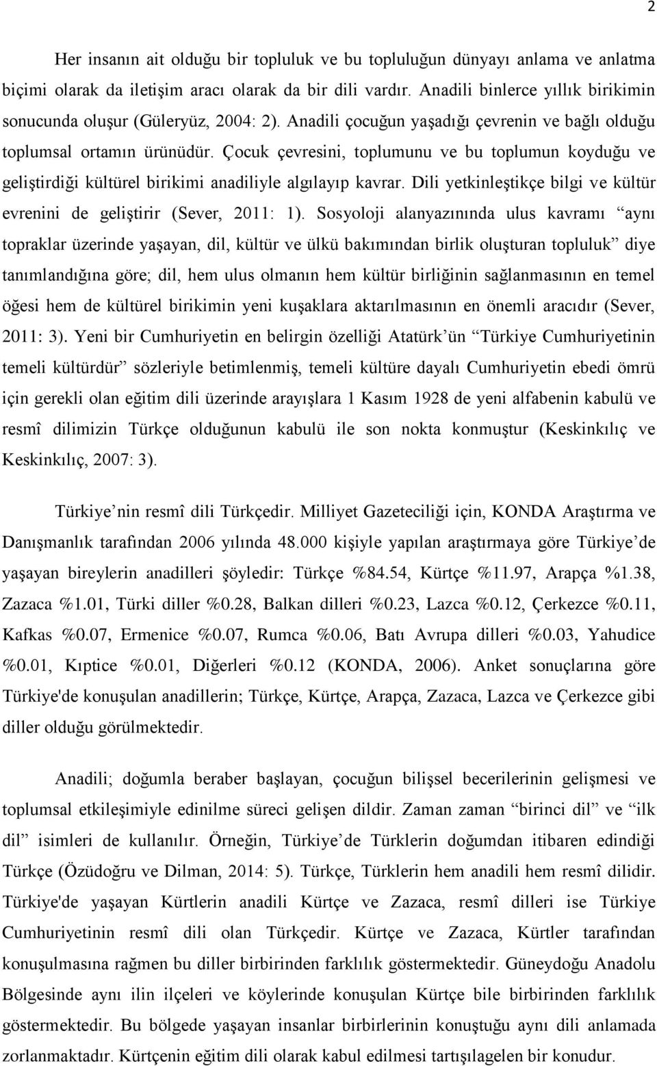 Çocuk çevresini, toplumunu ve bu toplumun koyduğu ve geliģtirdiği kültürel birikimi anadiliyle algılayıp kavrar. Dili yetkinleģtikçe bilgi ve kültür evrenini de geliģtirir (Sever, 2011: 1).