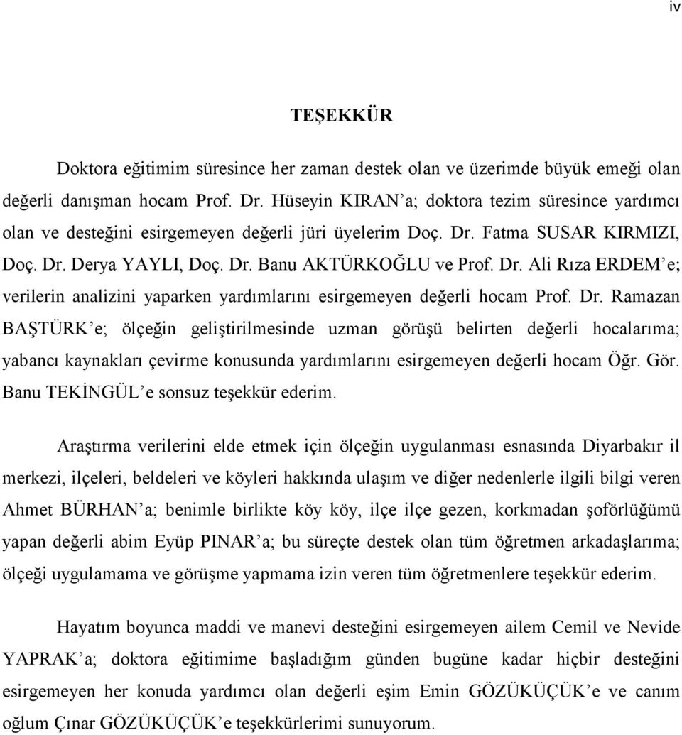 Fatma SUSAR KIRMIZI, Doç. Dr. Derya YAYLI, Doç. Dr. Banu AKTÜRKOĞLU ve Prof. Dr. Ali Rıza ERDEM e; verilerin analizini yaparken yardımlarını esirgemeyen değerli hocam Prof. Dr. Ramazan BAġTÜRK e; ölçeğin geliģtirilmesinde uzman görüģü belirten değerli hocalarıma; yabancı kaynakları çevirme konusunda yardımlarını esirgemeyen değerli hocam Öğr.