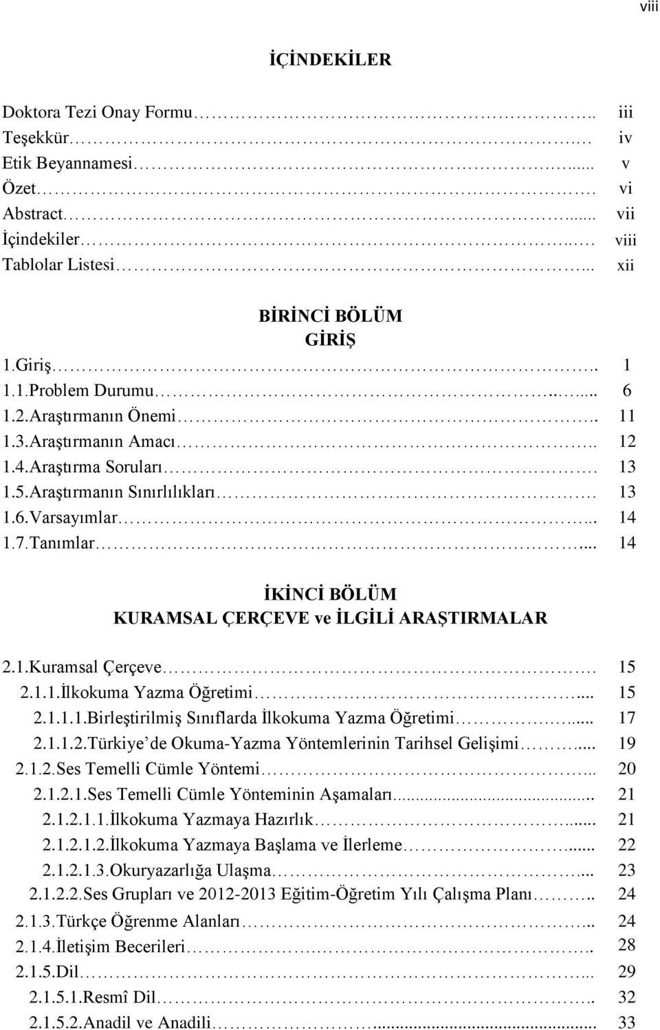 .. 14 ĠKĠNCĠ BÖLÜM KURAMSAL ÇERÇEVE ve ĠLGĠLĠ ARAġTIRMALAR 2.1.Kuramsal Çerçeve. 15 2.1.1.Ġlkokuma Yazma Öğretimi... 15 2.1.1.1.BirleĢtirilmiĢ Sınıflarda Ġlkokuma Yazma Öğretimi.... 17 2.1.1.2.Türkiye de Okuma-Yazma Yöntemlerinin Tarihsel GeliĢimi.