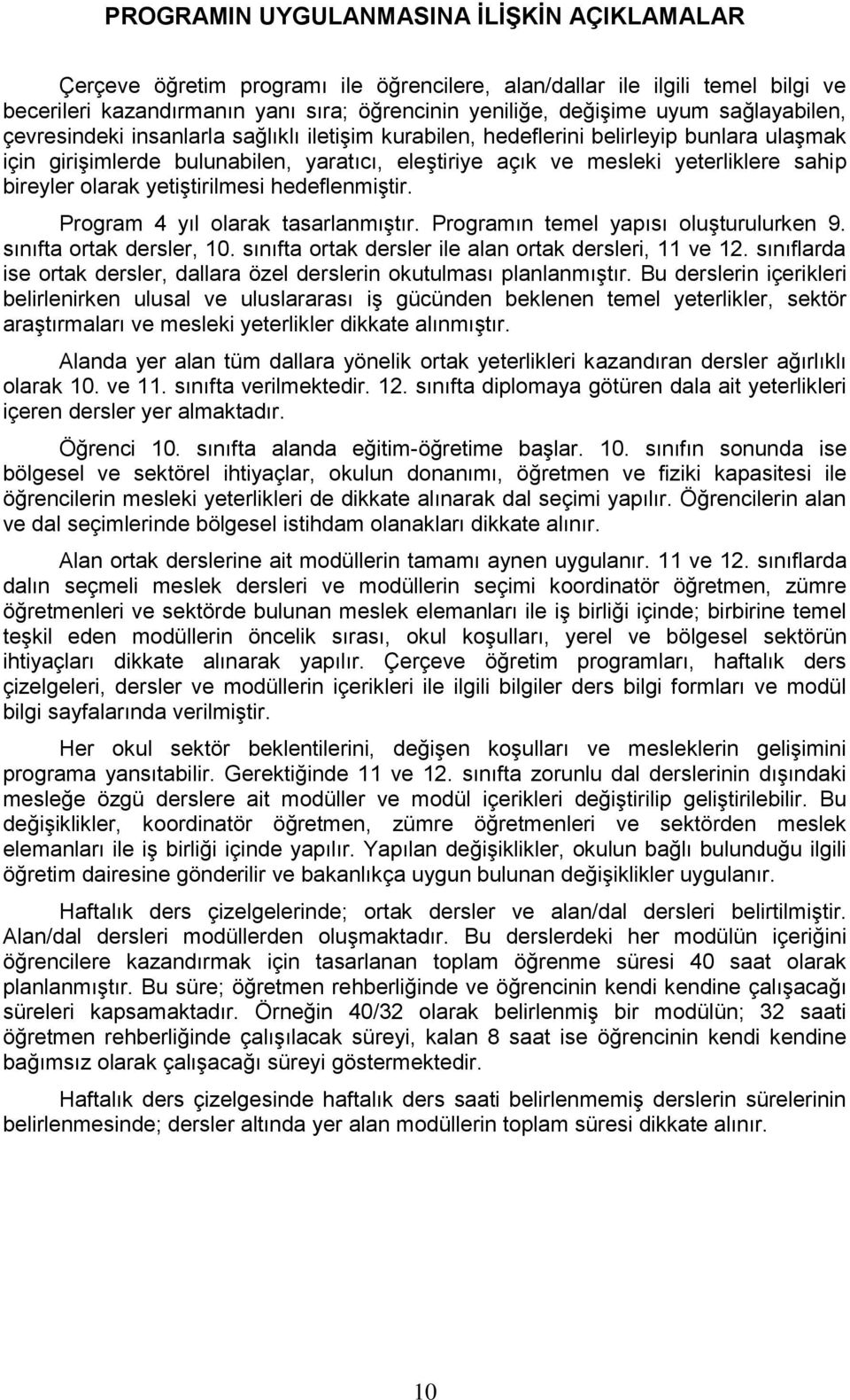 bireyler olarak yetiştirilmesi hedeflenmiştir. Program 4 yıl olarak tasarlanmıştır. Programın temel yapısı oluşturulurken 9. sınıfta ortak dersler, 10.