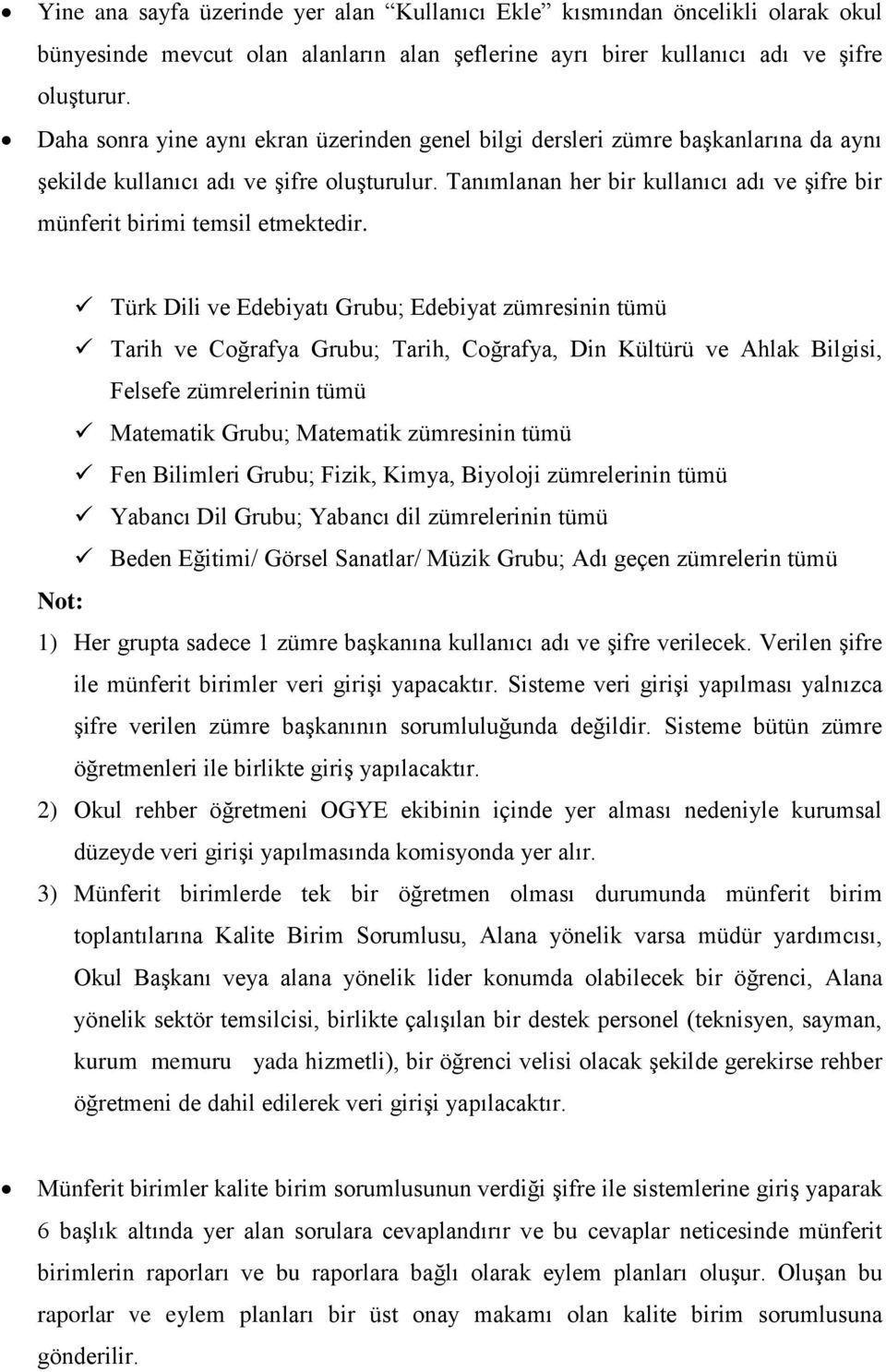 Tanımlanan her bir kullanıcı adı ve şifre bir münferit birimi temsil etmektedir.