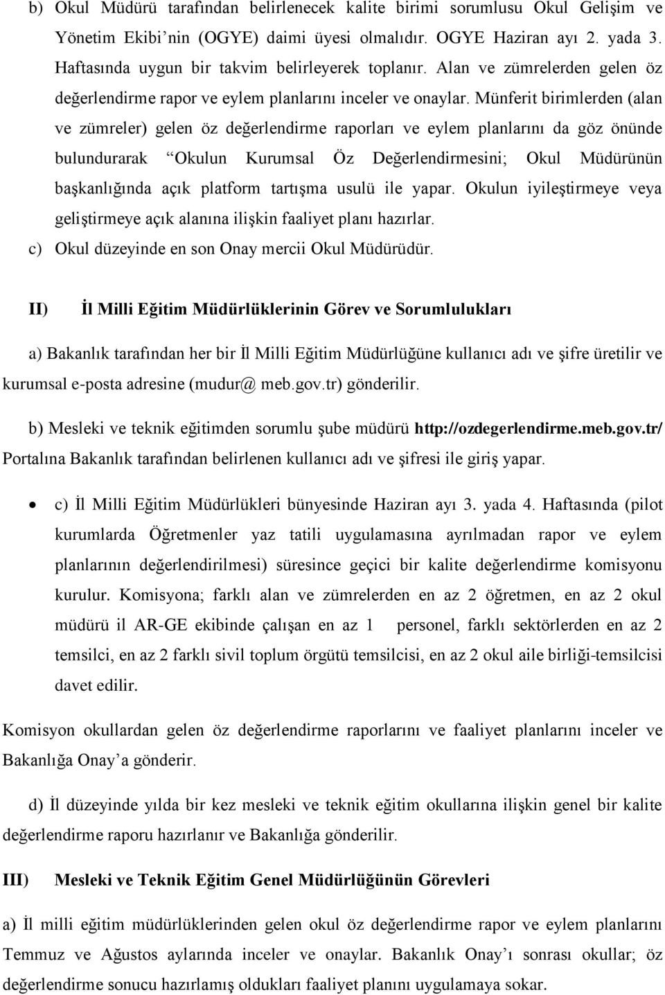 Münferit birimlerden (alan ve zümreler) gelen öz değerlendirme raporları ve eylem planlarını da göz önünde bulundurarak Okulun Kurumsal Öz Değerlendirmesini; Okul Müdürünün başkanlığında açık