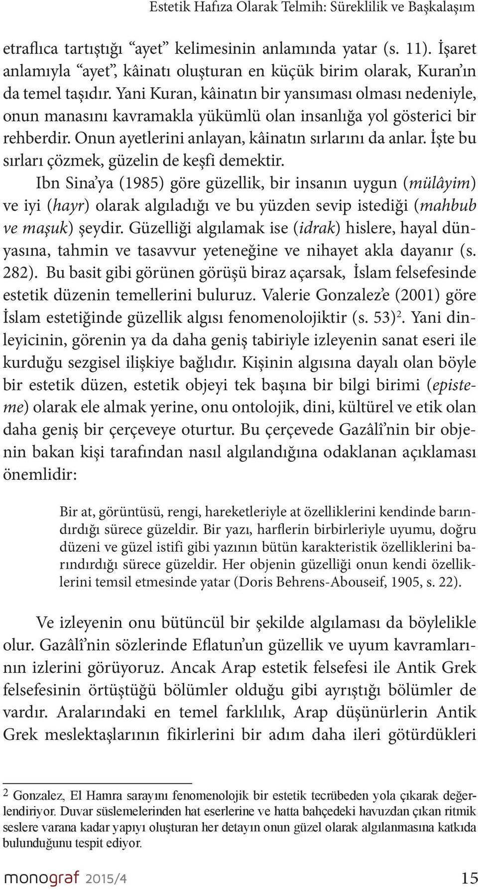 Yani Kuran, kâinatın bir yansıması olması nedeniyle, onun manasını kavramakla yükümlü olan insanlığa yol gösterici bir rehberdir. Onun ayetlerini anlayan, kâinatın sırlarını da anlar.