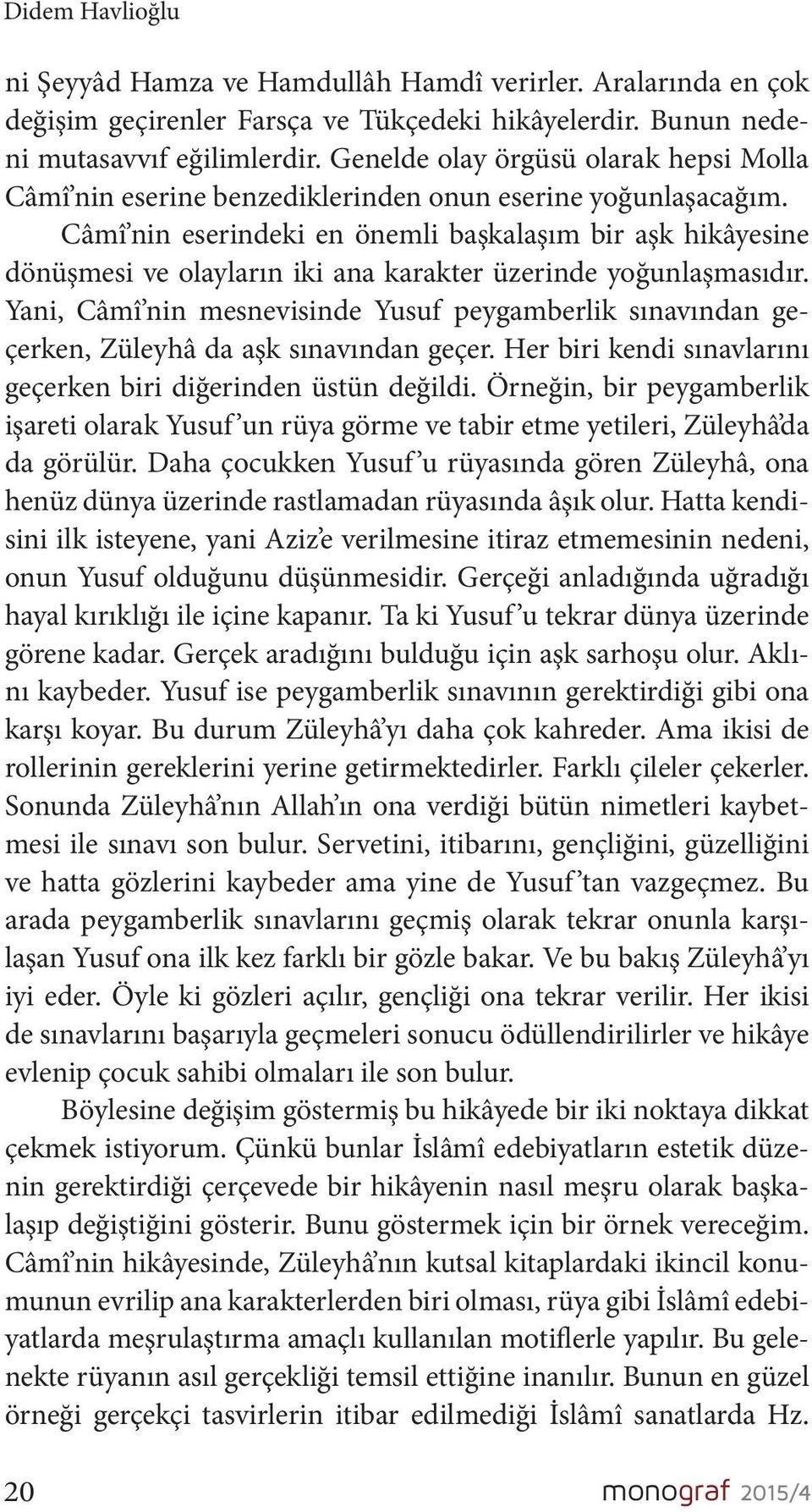 Câmî nin eserindeki en önemli başkalaşım bir aşk hikâyesine dönüşmesi ve olayların iki ana karakter üzerinde yoğunlaşmasıdır.