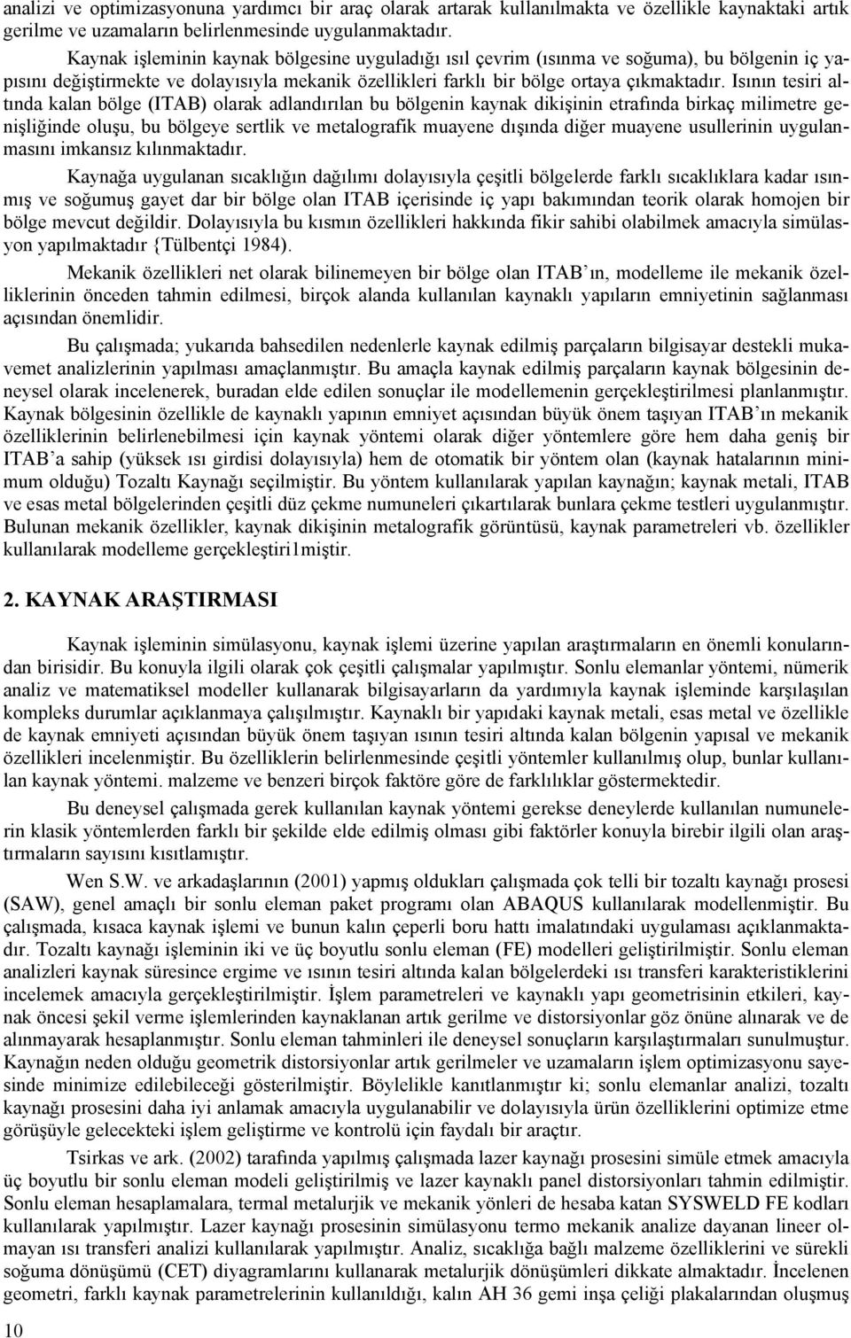 Isının tesiri altında kalan bölge (ITAB) olarak adlandırılan bu bölgenin kaynak dikişinin etrafında birkaç milimetre genişliğinde oluşu, bu bölgeye sertlik ve metalografik muayene dışında diğer