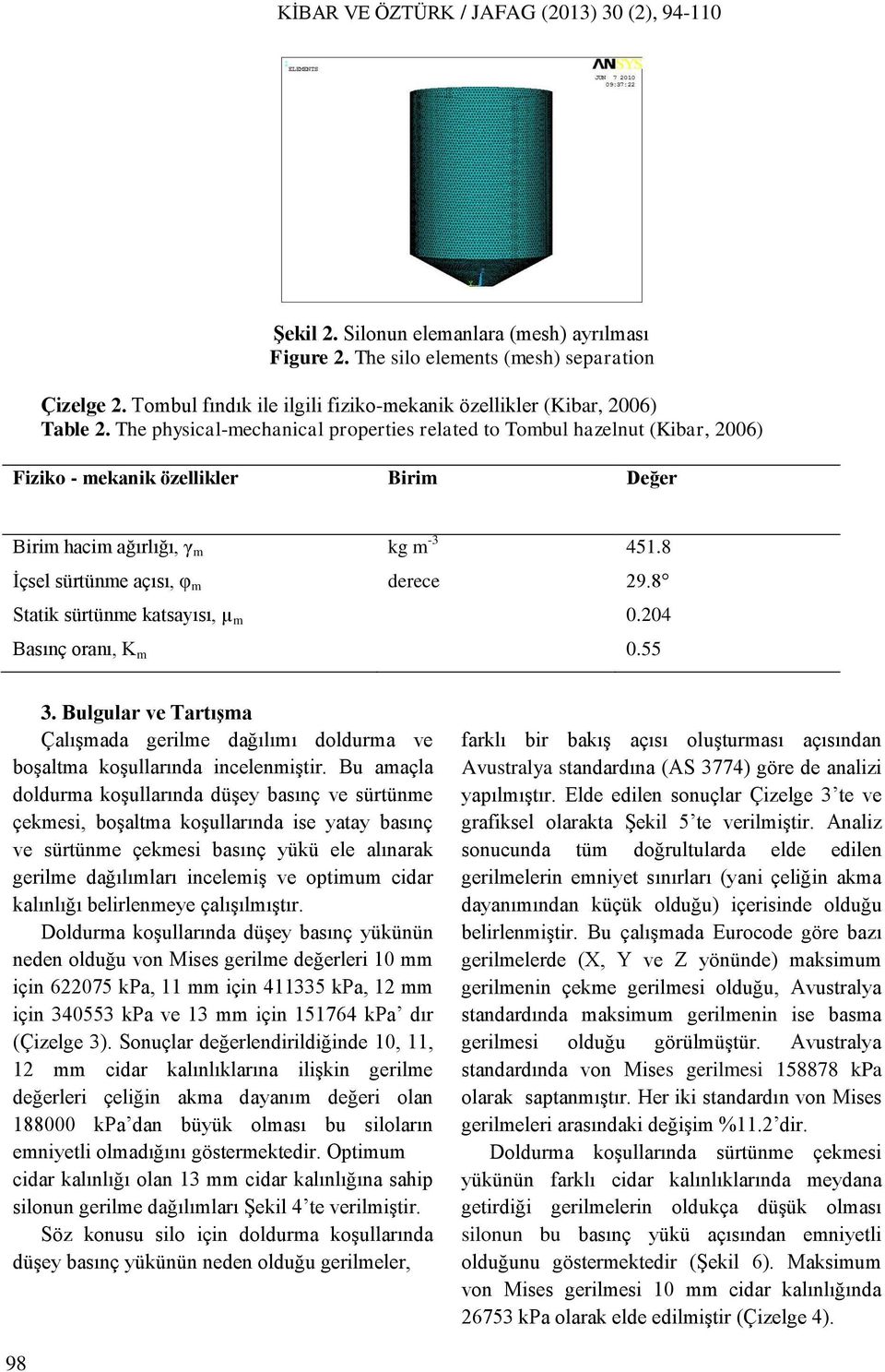 8 Statik sürtünme katsayısı, µ m 0.204 Basınç oranı, K m 0.55 3. Bulgular ve Tartışma Çalışmada gerilme dağılımı doldurma ve boşaltma koşullarında incelenmiştir.