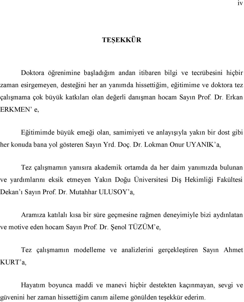 Erkan ERKMEσ e, Eğitimimde büyük emeği olan, samimiyeti ve anlayışıyla yakın bir dost gibi her konuda bana yol gösteren Sayın Yrd. Doç. Dr.