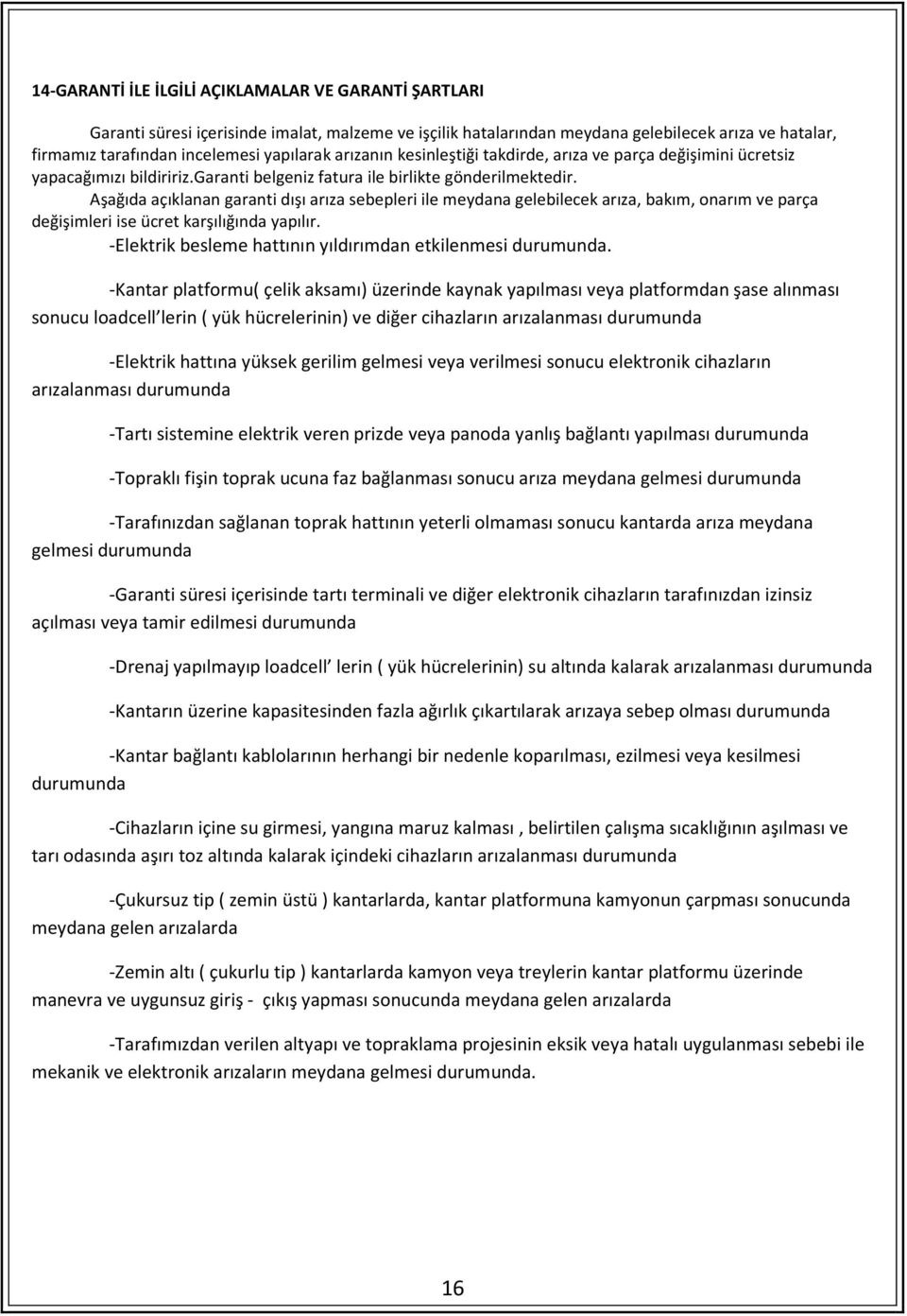 Aşağıda açıklanan garanti dışı arıza sebepleri ile meydana gelebilecek arıza, bakım, onarım ve parça değişimleri ise ücret karşılığında yapılır.