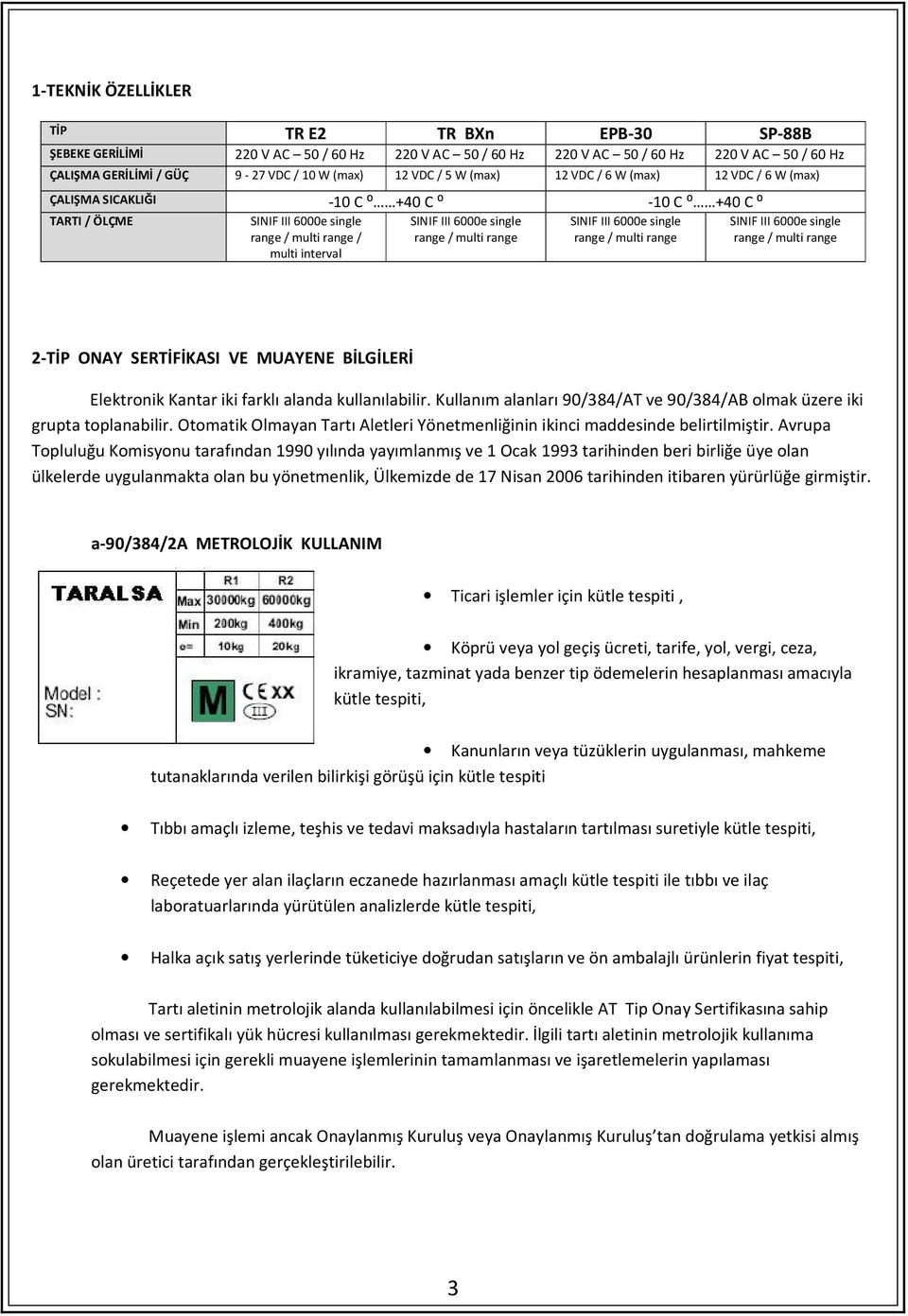 SINIF III 6000e single range / multi range / multi interval SINIF III 6000e single range / multi range 2-TİP ONAY SERTİFİKASI VE MUAYENE BİLGİLERİ Elektronik Kantar iki farklı alanda kullanılabilir.