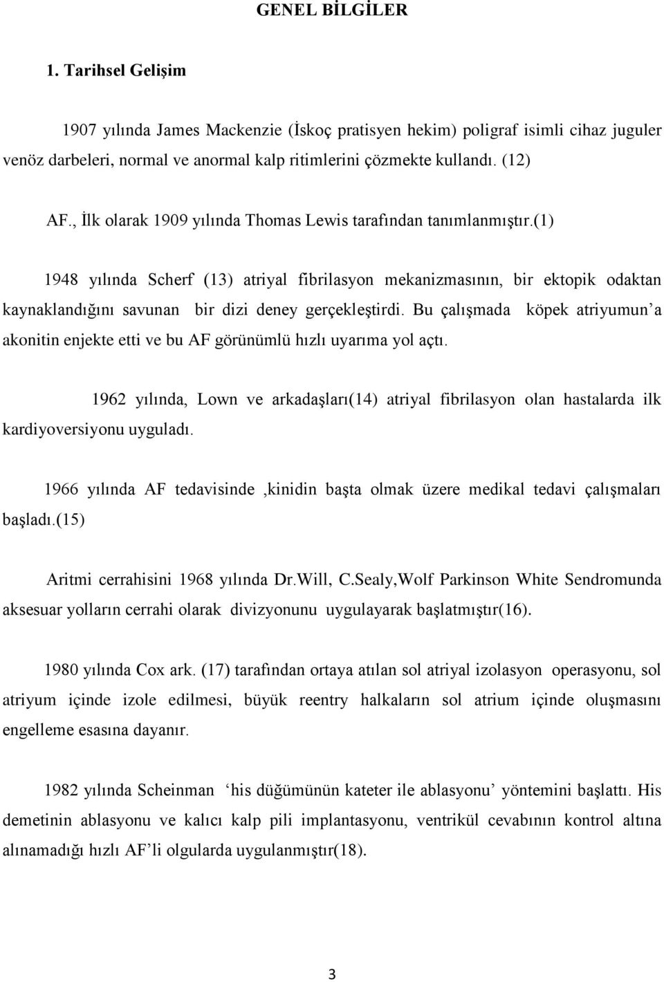 (1) 1948 yılında Scherf (13) atriyal fibrilasyon mekanizmasının, bir ektopik odaktan kaynaklandığını savunan bir dizi deney gerçekleştirdi.