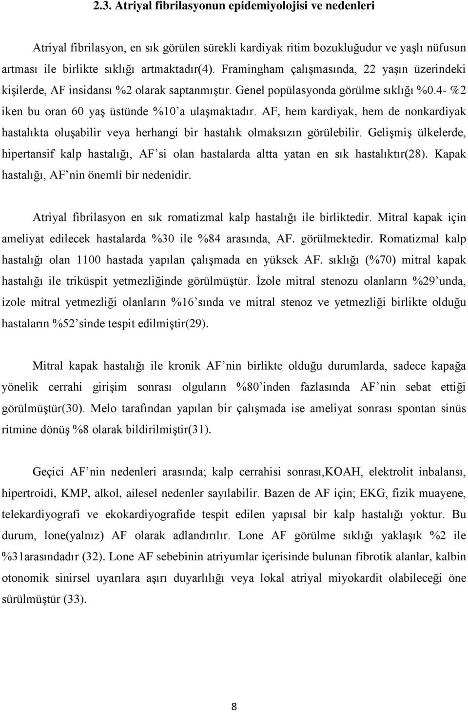 AF, hem kardiyak, hem de nonkardiyak hastalıkta oluşabilir veya herhangi bir hastalık olmaksızın görülebilir.