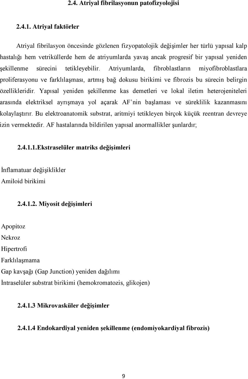 şekillenme sürecini tetikleyebilir. Atriyumlarda, fibroblastların miyofibroblastlara proliferasyonu ve farklılaşması, artmış bağ dokusu birikimi ve fibrozis bu sürecin belirgin özellikleridir.