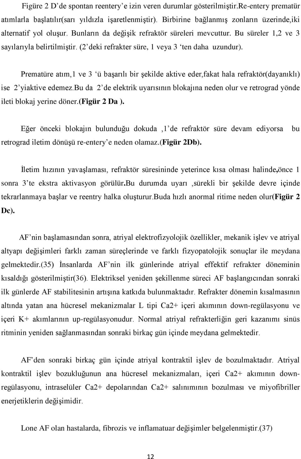 (2 deki refrakter süre, 1 veya 3 ten daha uzundur). Prematüre atım,1 ve 3 ü başarılı bir şekilde aktive eder,fakat hala refraktör(dayanıklı) ise 2 yiaktive edemez.