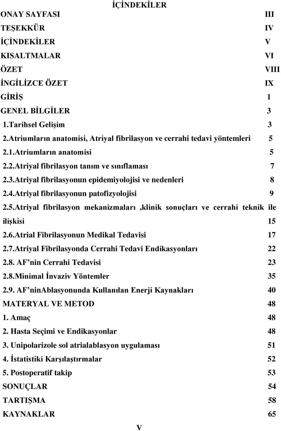 Atriyal fibrilasyonun epidemiyolojisi ve nedenleri 8 2.4.Atriyal fibrilasyonun patofizyolojisi 9 2.5.Atriyal fibrilasyon mekanizmaları,klinik sonuçları ve cerrahi teknik ile ilişkisi 15 2.6.