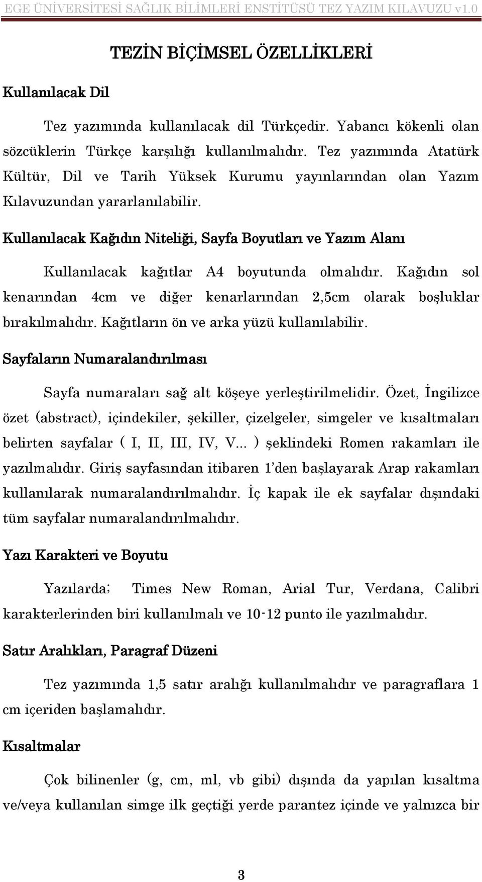 Kullanılacak Kağıdın Niteliği, Sayfa Boyutları ve Yazım Alanı Kullanılacak kağıtlar A4 boyutunda olmalıdır. Kağıdın sol kenarından 4cm ve diğer kenarlarından 2,5cm olarak boşluklar bırakılmalıdır.