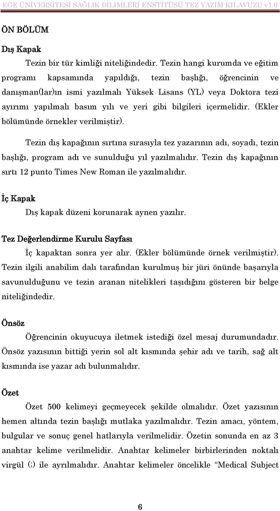 bilgileri içermelidir. (Ekler bölümünde örnekler verilmiştir). Tezin dış kapağının sırtına sırasıyla tez yazarının adı, soyadı, tezin başlığı, program adı ve sunulduğu yıl yazılmalıdır.