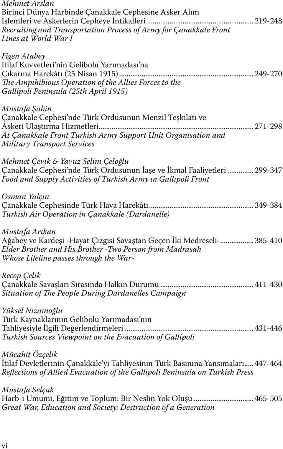 .. 249-270 The Ampihibious Operation of the Allies Forces to the Gallipoli Peninsula (25th April 1915) Mustafa Şahin Çanakkale Cephesi nde Türk Ordusunun Menzil Teşkilatı ve Askeri Ulaştırma Hizmetleri.