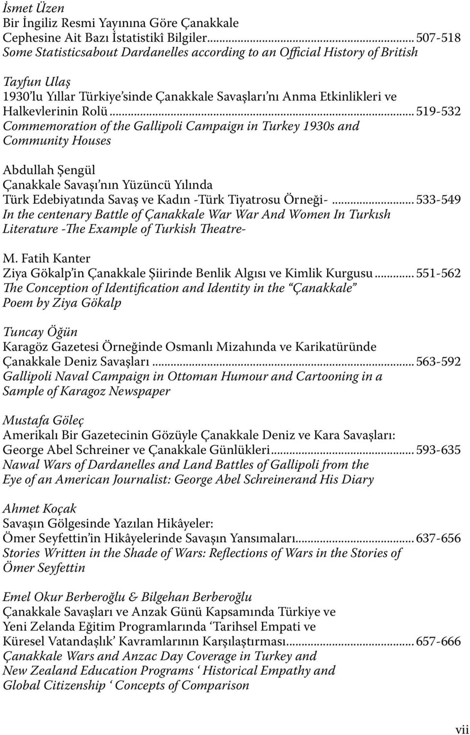 .. 519-532 Commemoration of the Gallipoli Campaign in Turkey 1930s and Community Houses Abdullah Şengül Çanakkale Savaşı nın Yüzüncü Yılında Türk Edebiyatında Savaş ve Kadın -Türk Tiyatrosu Örneği-.