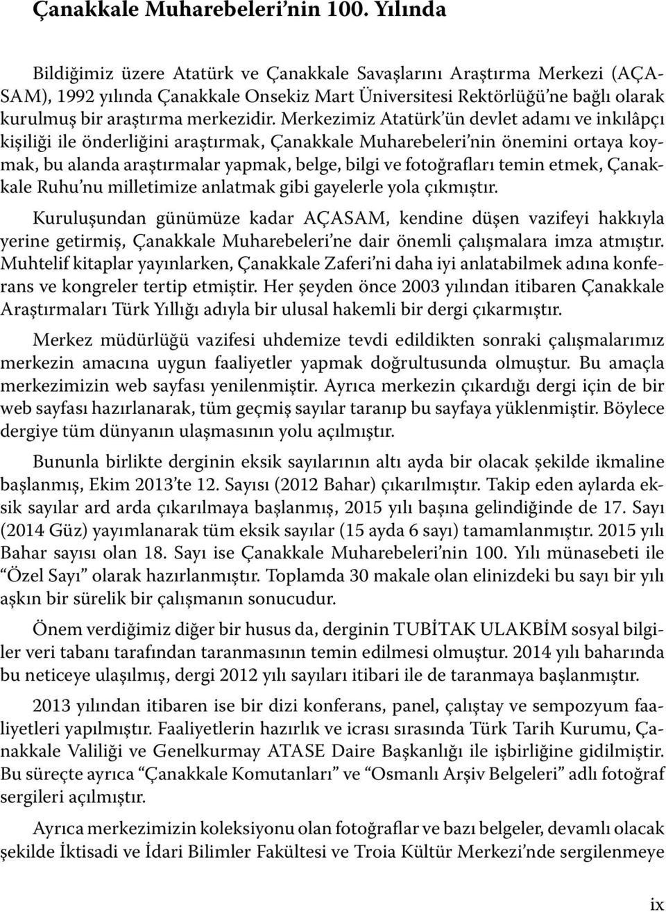 Merkezimiz Atatürk ün devlet adamı ve inkılâpçı kişiliği ile önderliğini araştırmak, Çanakkale Muharebeleri nin önemini ortaya koymak, bu alanda araştırmalar yapmak, belge, bilgi ve fotoğrafları