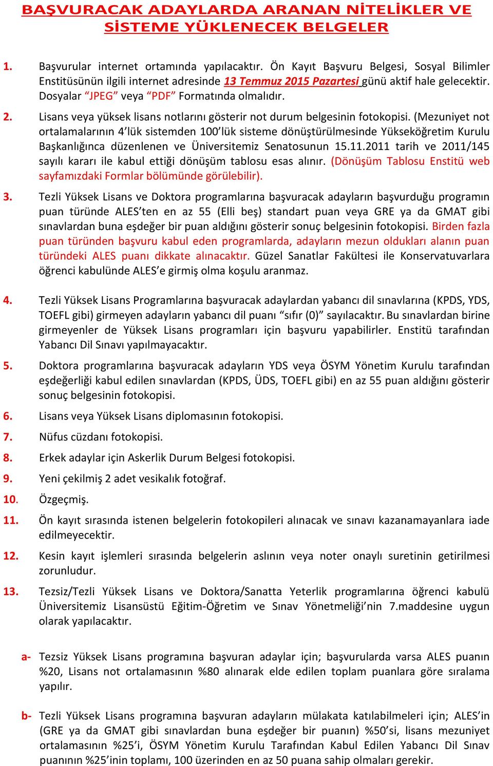 (Mezuniyet not ortalamalarının 4 lük sistemden 100 lük sisteme dönüştürülmesinde Yükseköğretim Kurulu Başkanlığınca düzenlenen ve Üniversitemiz Senatosunun 15.11.