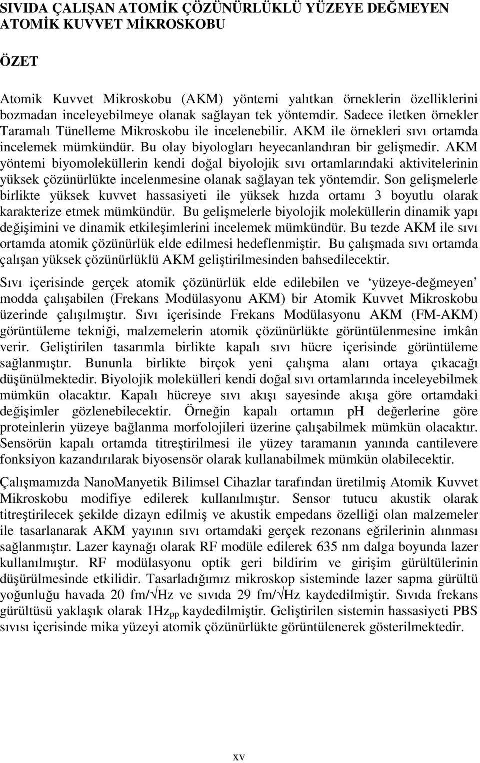 AKM yöntemi biyomoleküllerin kendi doğal biyolojik sıvı ortamlarındaki aktivitelerinin yüksek çözünürlükte incelenmesine olanak sağlayan tek yöntemdir.