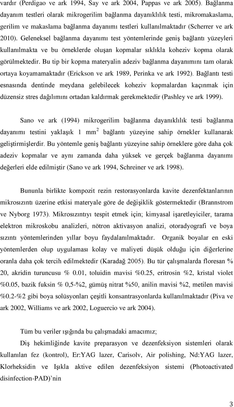 Geleneksel bağlanma dayanımı test yöntemlerinde geniş bağlantı yüzeyleri kullanılmakta ve bu örneklerde oluşan kopmalar sıklıkla koheziv kopma olarak görülmektedir.