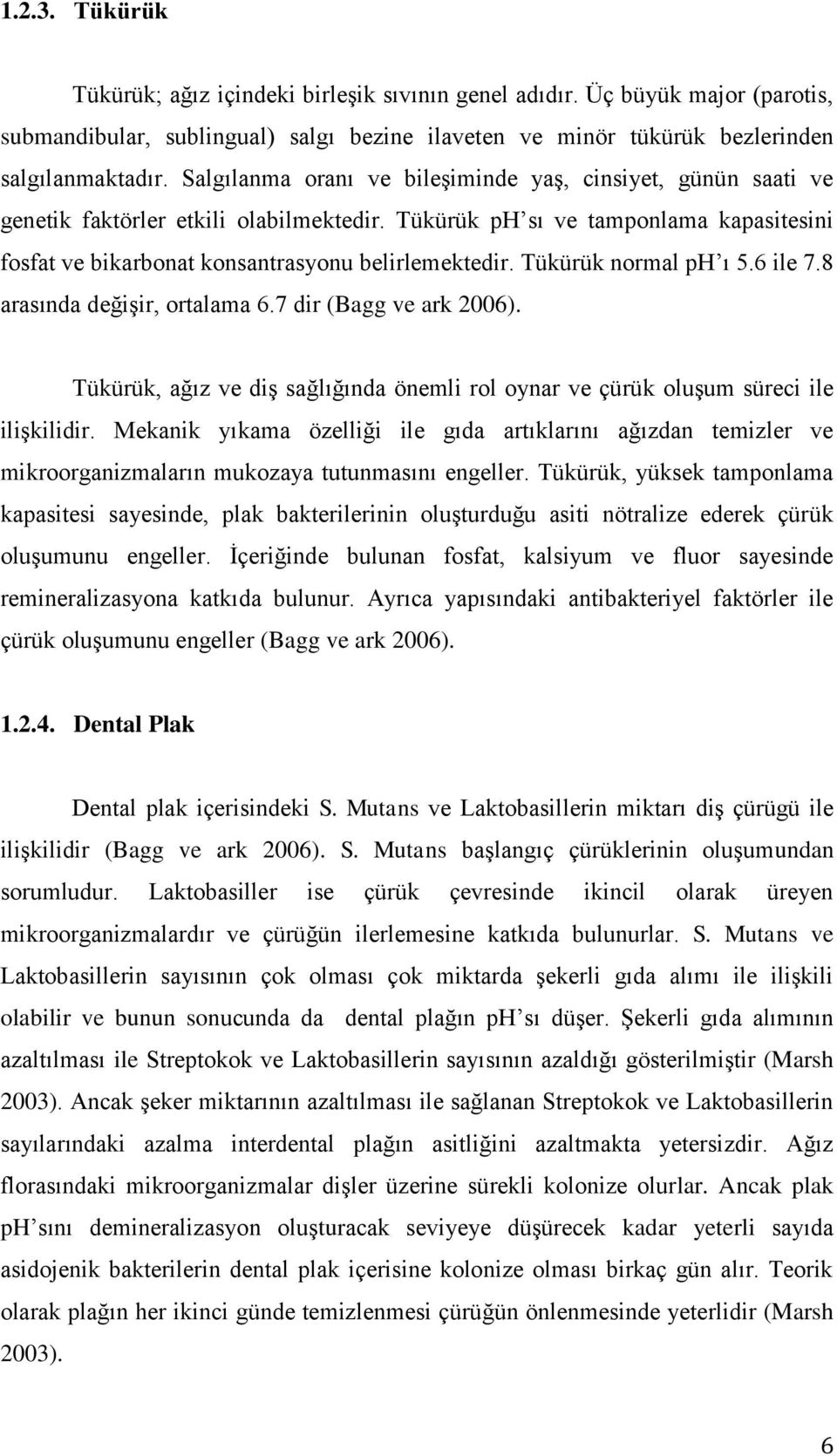 Tükürük normal ph ı 5.6 ile 7.8 arasında değişir, ortalama 6.7 dir (Bagg ve ark 2006). Tükürük, ağız ve diş sağlığında önemli rol oynar ve çürük oluşum süreci ile ilişkilidir.