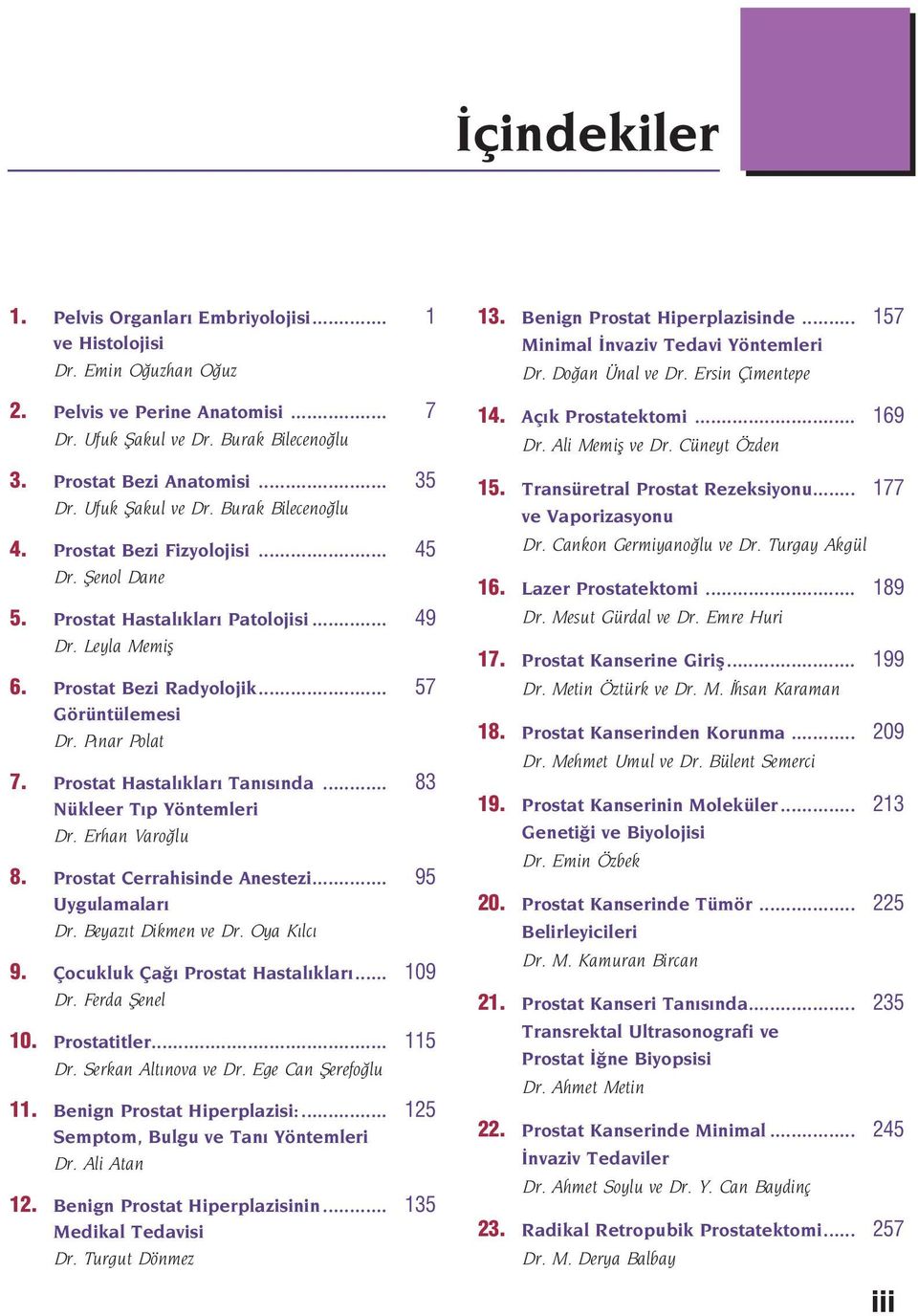 P nar Polat 7. Prostat Hastal klar Tan s nda... 83 Nükleer T p Yöntemleri Dr. Erhan Varo lu 8. Prostat Cerrahisinde Anestezi... 95 Uygulamalar Dr. Beyaz t Dikmen ve Dr. Oya K lc 9.