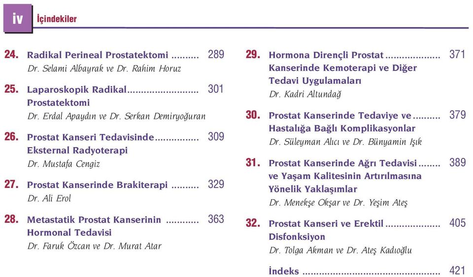 Faruk Özcan ve Dr. Murat Atar 29. Hormona Dirençli Prostat... 371 Kanserinde Kemoterapi ve Di er Tedavi Uygulamalar Dr. Kadri Altunda 30. Prostat Kanserinde Tedaviye ve.