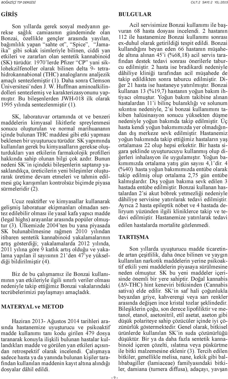 1970 lerde Pfizer CP yani siklohekzilfenoller olarak bilinen delta 9- tetrahidrokannabional (THC) analoglarını analjezik amaçlı sentezlemiştir (1). Daha sonra Clemson Üniversitesi nden J. W.