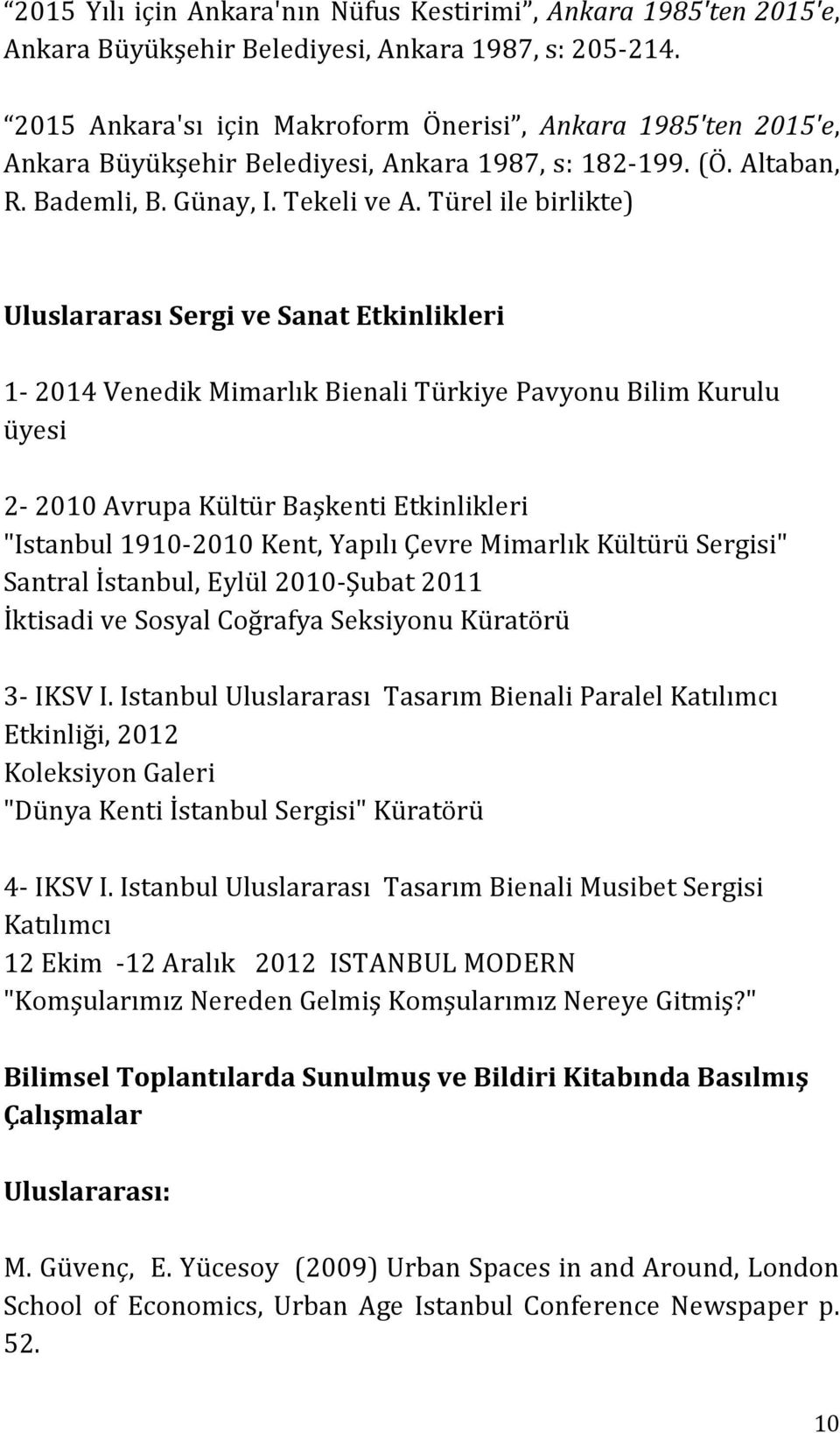 Türel ile birlikte) Uluslararası Sergi ve Sanat Etkinlikleri 1-2014 Venedik Mimarlık Bienali Türkiye Pavyonu Bilim Kurulu üyesi 2-2010 Avrupa Kültür Başkenti Etkinlikleri "Istanbul 1910-2010 Kent,