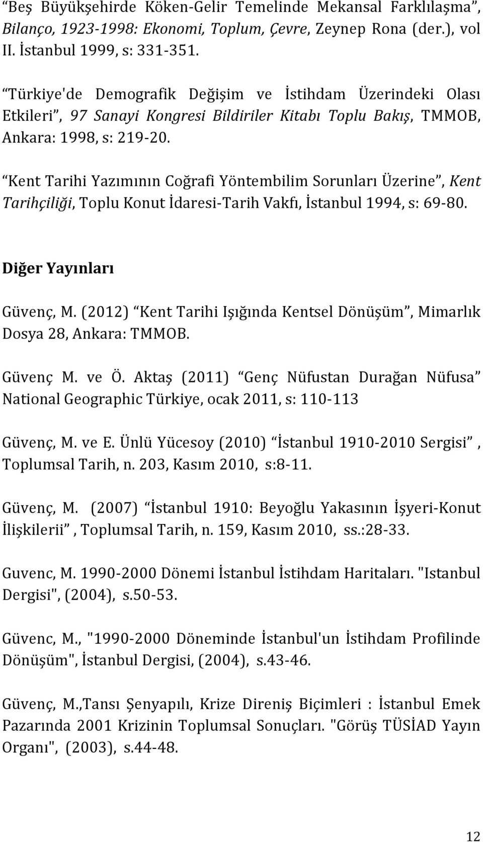 Kent Tarihi Yazımının Coğrafi Yöntembilim Sorunları Üzerine, Kent Tarihçiliği, Toplu Konut İdaresi- Tarih Vakfı, İstanbul 1994, s: 69-80. Diğer Yayınları Güvenç, M.