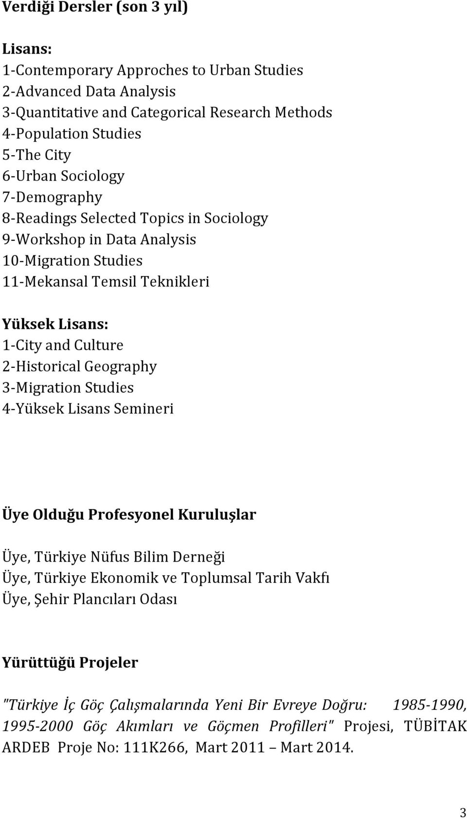 Geography 3- Migration Studies 4- Yüksek Lisans Semineri Üye Olduğu Profesyonel Kuruluşlar Üye, Türkiye Nüfus Bilim Derneği Üye, Türkiye Ekonomik ve Toplumsal Tarih Vakfı Üye, Şehir Plancıları