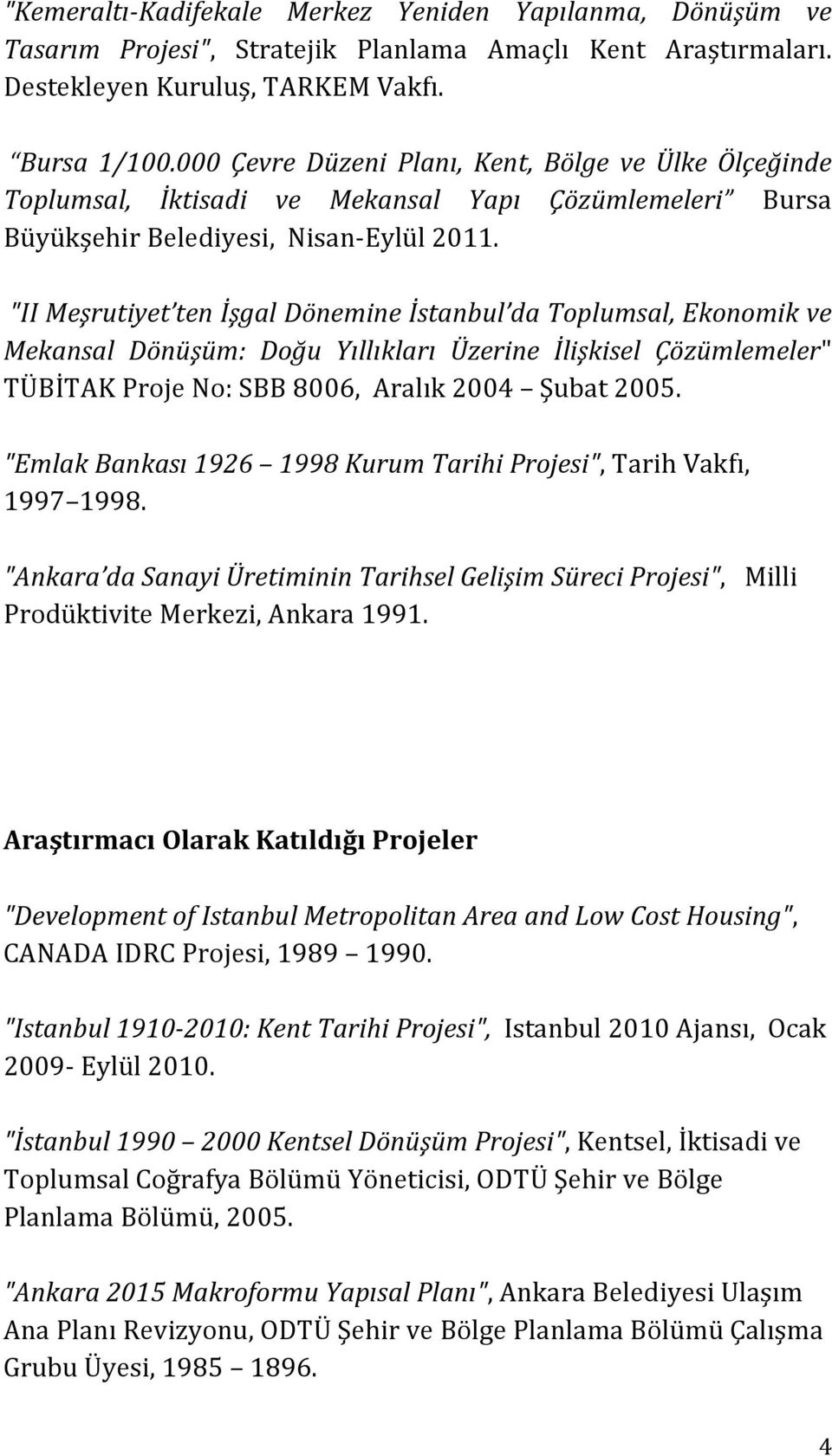 "II Meşrutiyet ten İşgal Dönemine İstanbul da Toplumsal, Ekonomik ve Mekansal Dönüşüm: Doğu Yıllıkları Üzerine İlişkisel Çözümlemeler" TÜBİTAK Proje No: SBB 8006, Aralık 2004 Şubat 2005.