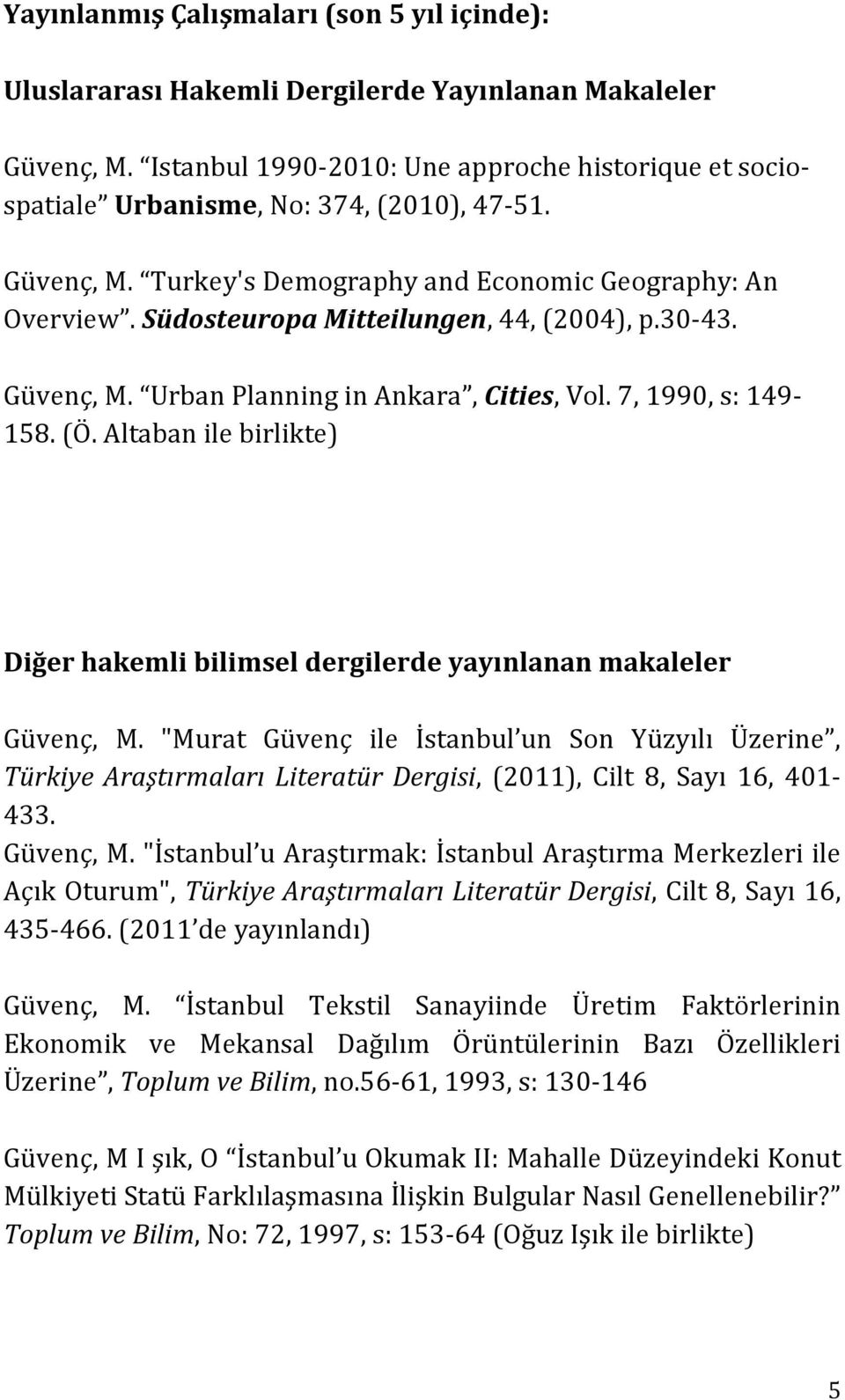 Südosteuropa Mitteilungen, 44, (2004), p.30-43. Güvenç, M. Urban Planning in Ankara, Cities, Vol. 7, 1990, s: 149-158. (Ö.