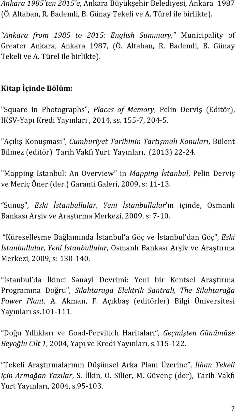 Kitap İçinde Bölüm: "Square in Photographs", Places of Memory, Pelin Derviş (Editör), IKSV- Yapı Kredi Yayınları, 2014, ss. 155-7, 204-5.