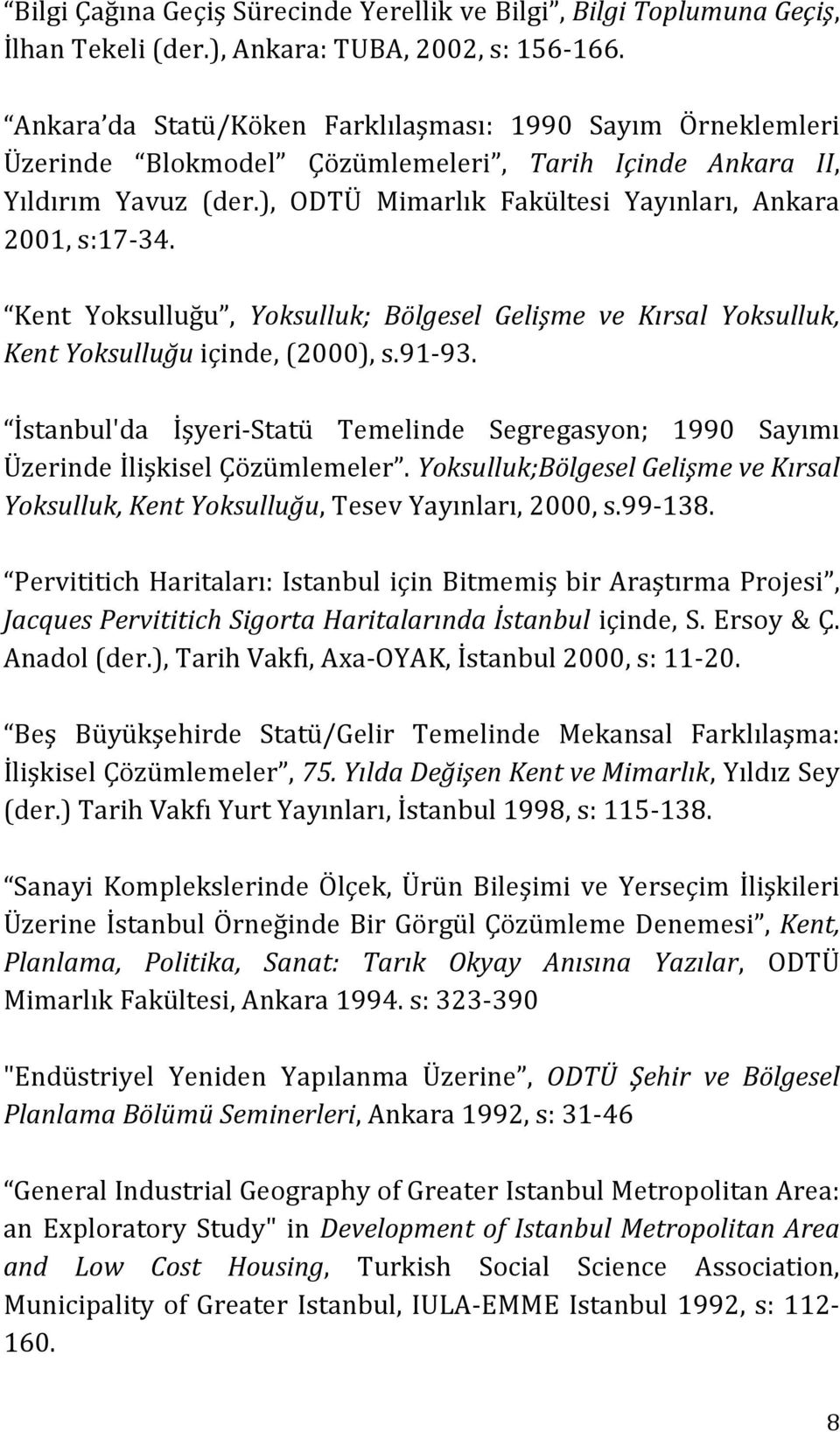 Kent Yoksulluğu, Yoksulluk; Bölgesel Gelişme ve Kırsal Yoksulluk, Kent Yoksulluğu içinde, (2000), s.91-93. İstanbul'da İşyeri- Statü Temelinde Segregasyon; 1990 Sayımı Üzerinde İlişkisel Çözümlemeler.