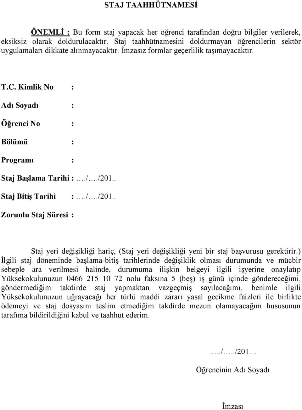 Kimlik No : Adı Soyadı : Öğrenci No : Bölümü : Programı : Staj Başlama Tarihi :././201.. Staj Bitiş Tarihi :././201.. Zorunlu Staj Süresi : Staj yeri değişikliği hariç, (Staj yeri değişikliği yeni bir staj başvurusu gerektirir.