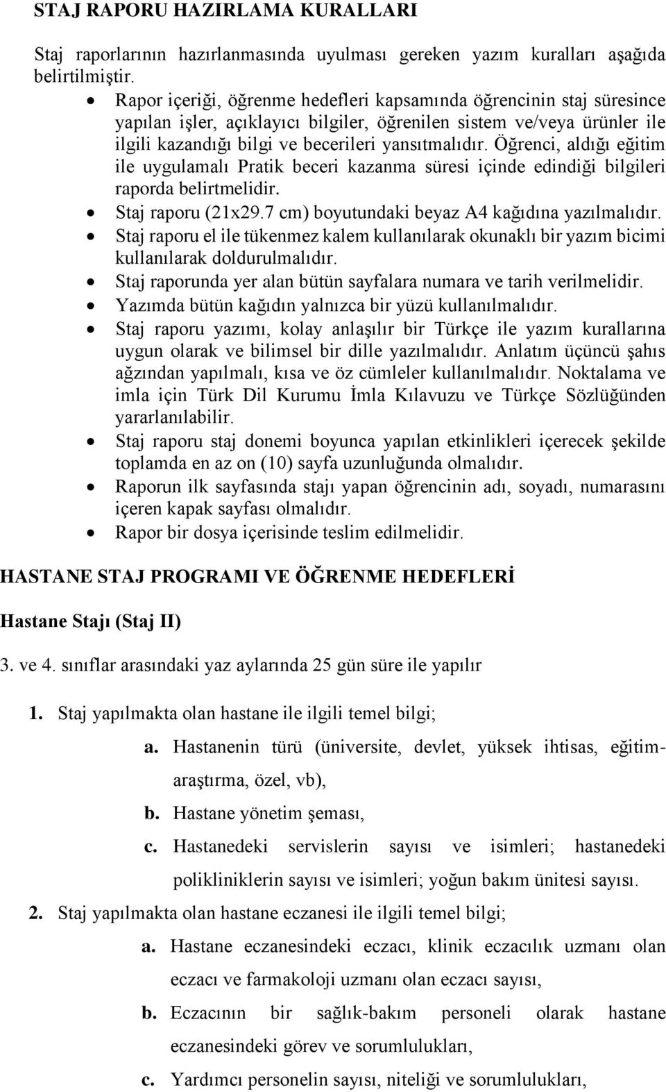 Öğrenci, aldığı eğitim ile uygulamalı Pratik beceri kazanma süresi içinde edindiği bilgileri raporda belirtmelidir. Staj raporu (21x29.7 cm) boyutundaki beyaz A4 kağıdına yazılmalıdır.