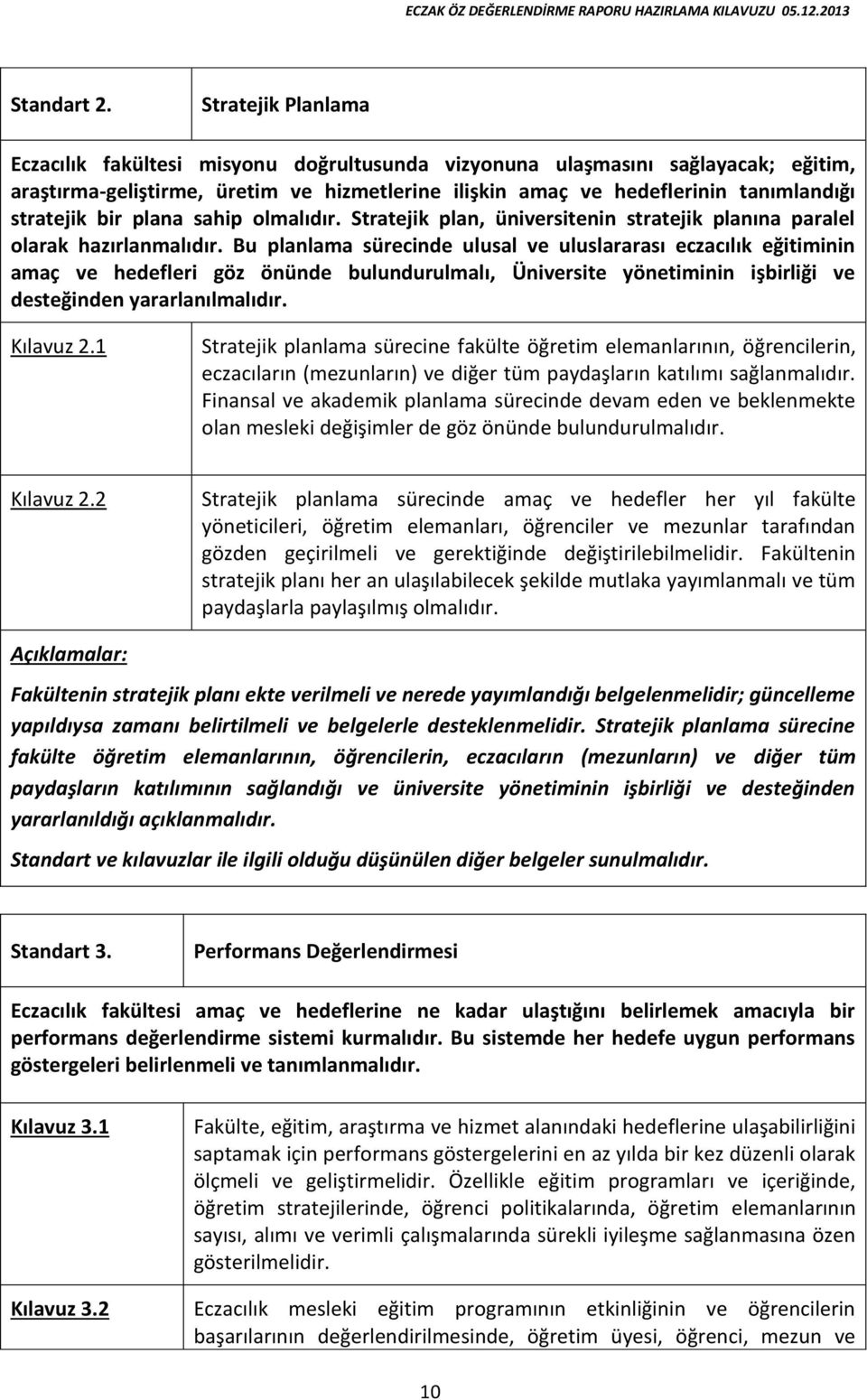 bir plana sahip olmalıdır. Stratejik plan, üniversitenin stratejik planına paralel olarak hazırlanmalıdır.