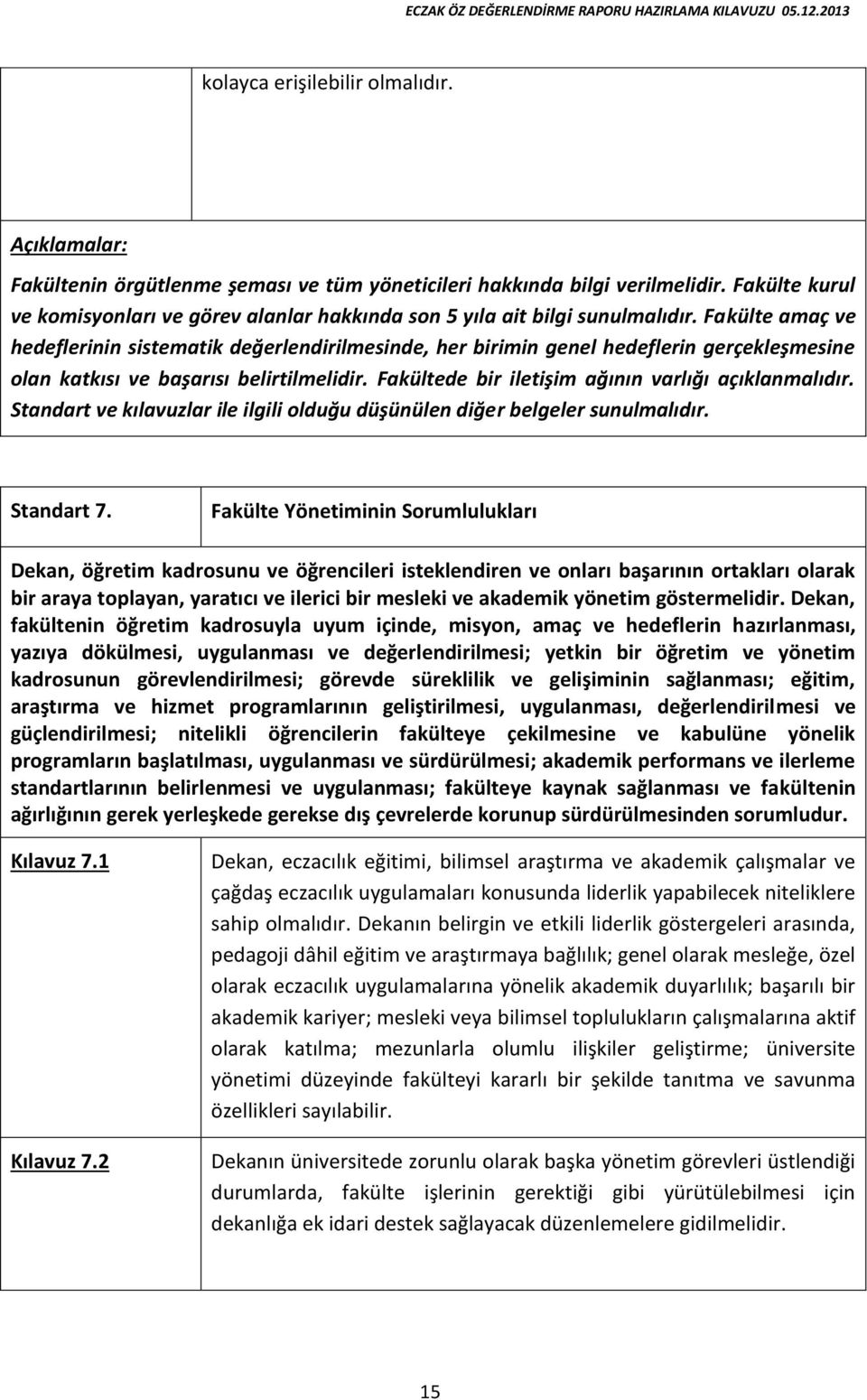 Fakültede bir iletişim ağının varlığı açıklanmalıdır. Standart ve kılavuzlar ile ilgili olduğu düşünülen diğer belgeler sunulmalıdır. Standart 7.