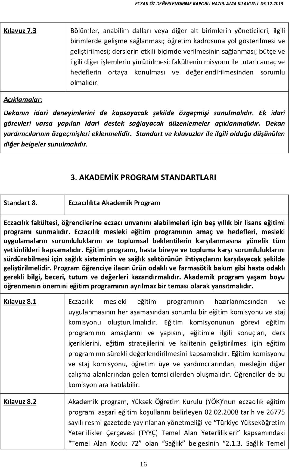 sağlanması; bütçe ve ilgili diğer işlemlerin yürütülmesi; fakültenin misyonu ile tutarlı amaç ve hedeflerin ortaya konulması ve değerlendirilmesinden sorumlu olmalıdır.