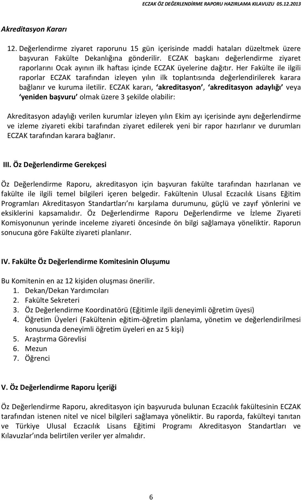 Her Fakülte ile ilgili raporlar ECZAK tarafından izleyen yılın ilk toplantısında değerlendirilerek karara bağlanır ve kuruma iletilir.