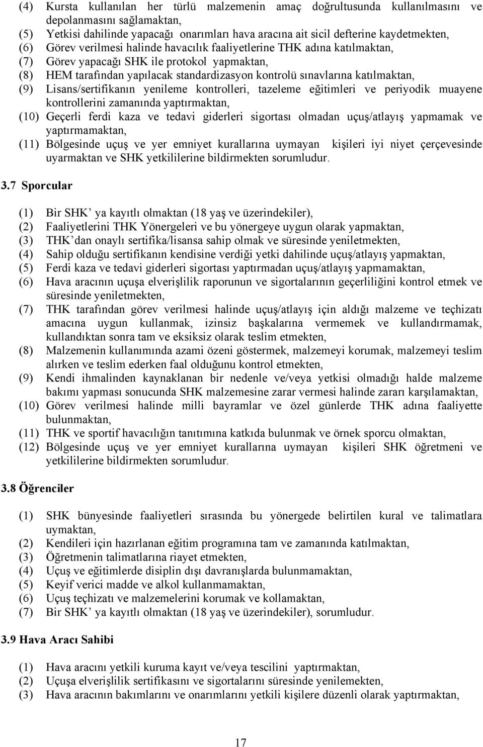 (9) Lisans/sertifikanın yenileme kontrolleri, tazeleme eğitimleri ve periyodik muayene kontrollerini zamanında yaptırmaktan, (10) Geçerli ferdi kaza ve tedavi giderleri sigortası olmadan uçuş/atlayış