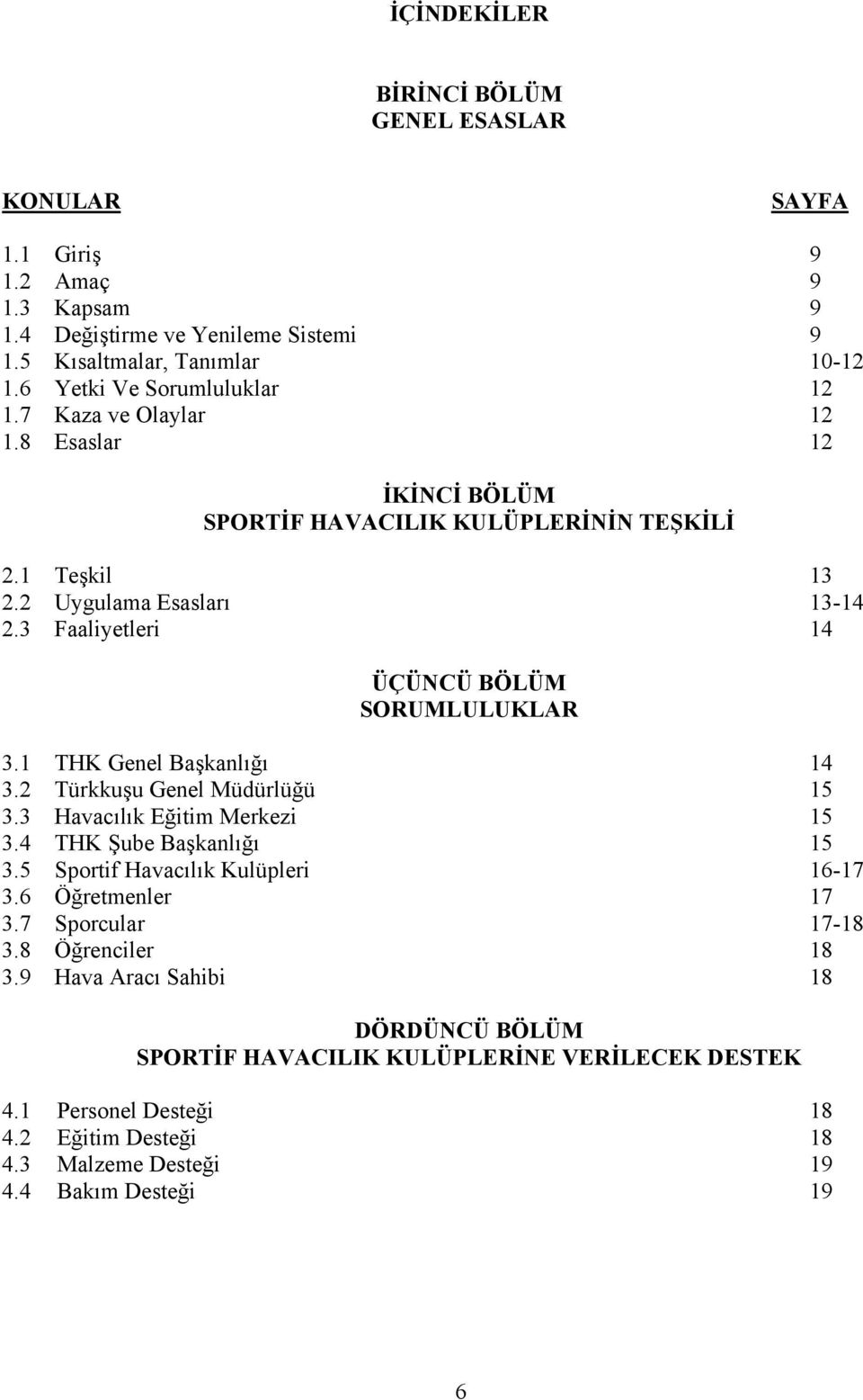 3 Faaliyetleri 14 ÜÇÜNCÜ BÖLÜM SORUMLULUKLAR 3.1 THK Genel Başkanlığı 14 3.2 Türkkuşu Genel Müdürlüğü 15 3.3 Havacılık Eğitim Merkezi 15 3.4 THK Şube Başkanlığı 15 3.